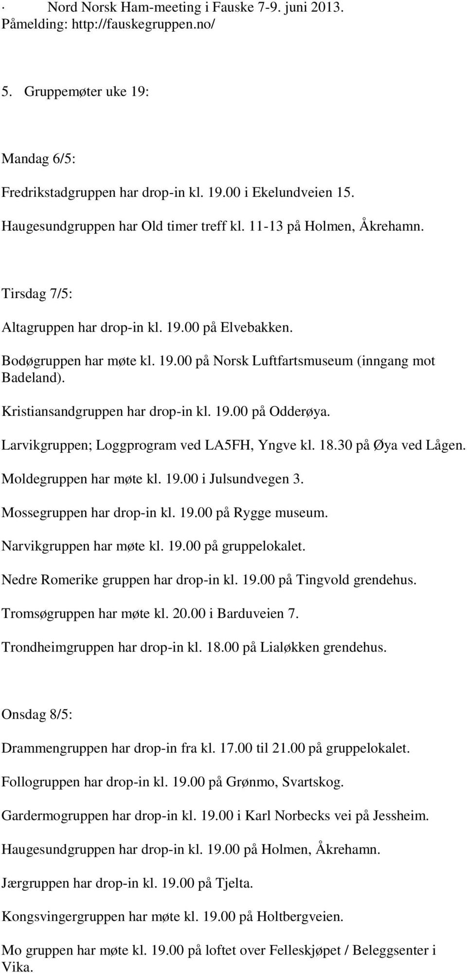 Kristiansandgruppen har drop-in kl. 19.00 på Odderøya. Larvikgruppen; Loggprogram ved LA5FH, Yngve kl. 18.30 på Øya ved Lågen. Moldegruppen har møte kl. 19.00 i Julsundvegen 3.