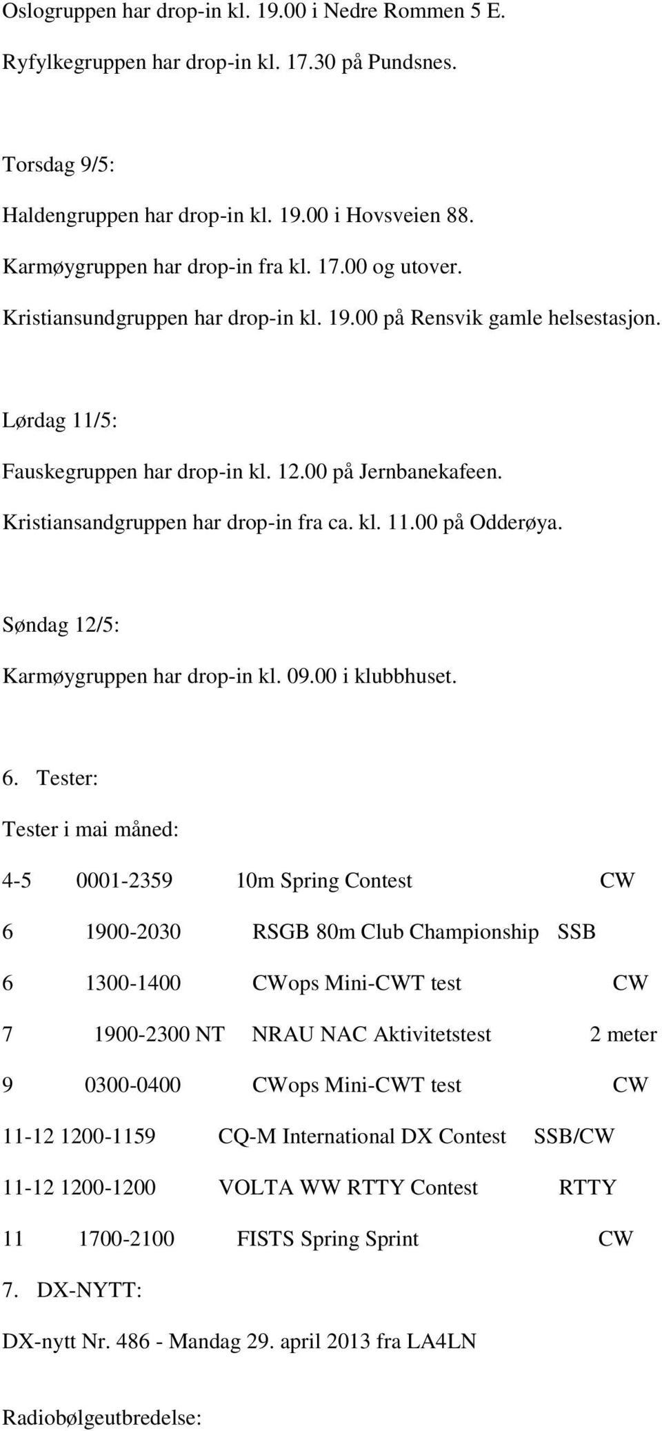 Kristiansandgruppen har drop-in fra ca. kl. 11.00 på Odderøya. Søndag 12/5: Karmøygruppen har drop-in kl. 09.00 i klubbhuset. 6.