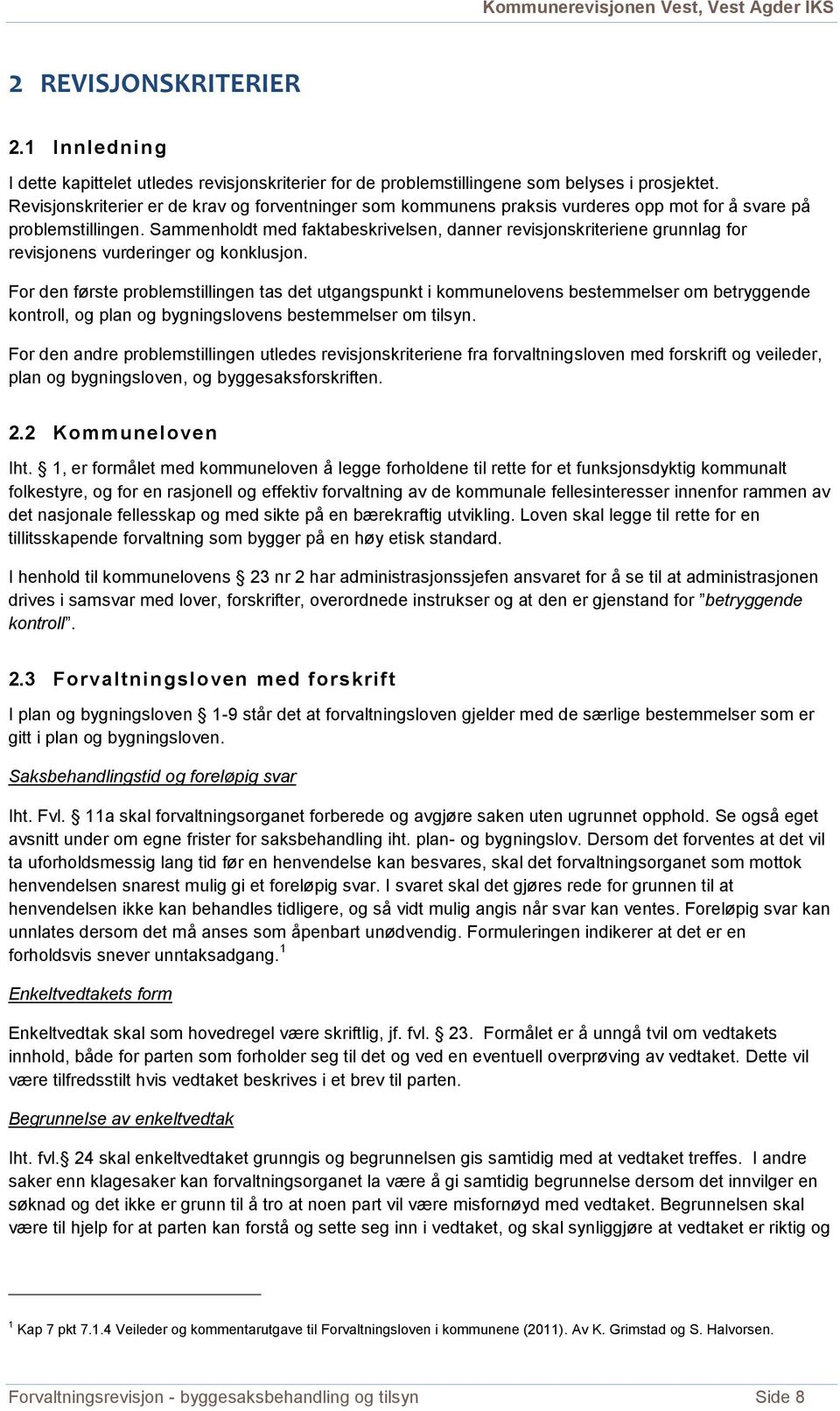 Sammenholdt med faktabeskrivelsen, danner revisjonskriteriene grunnlag for revisjonens vurderinger og konklusjon.