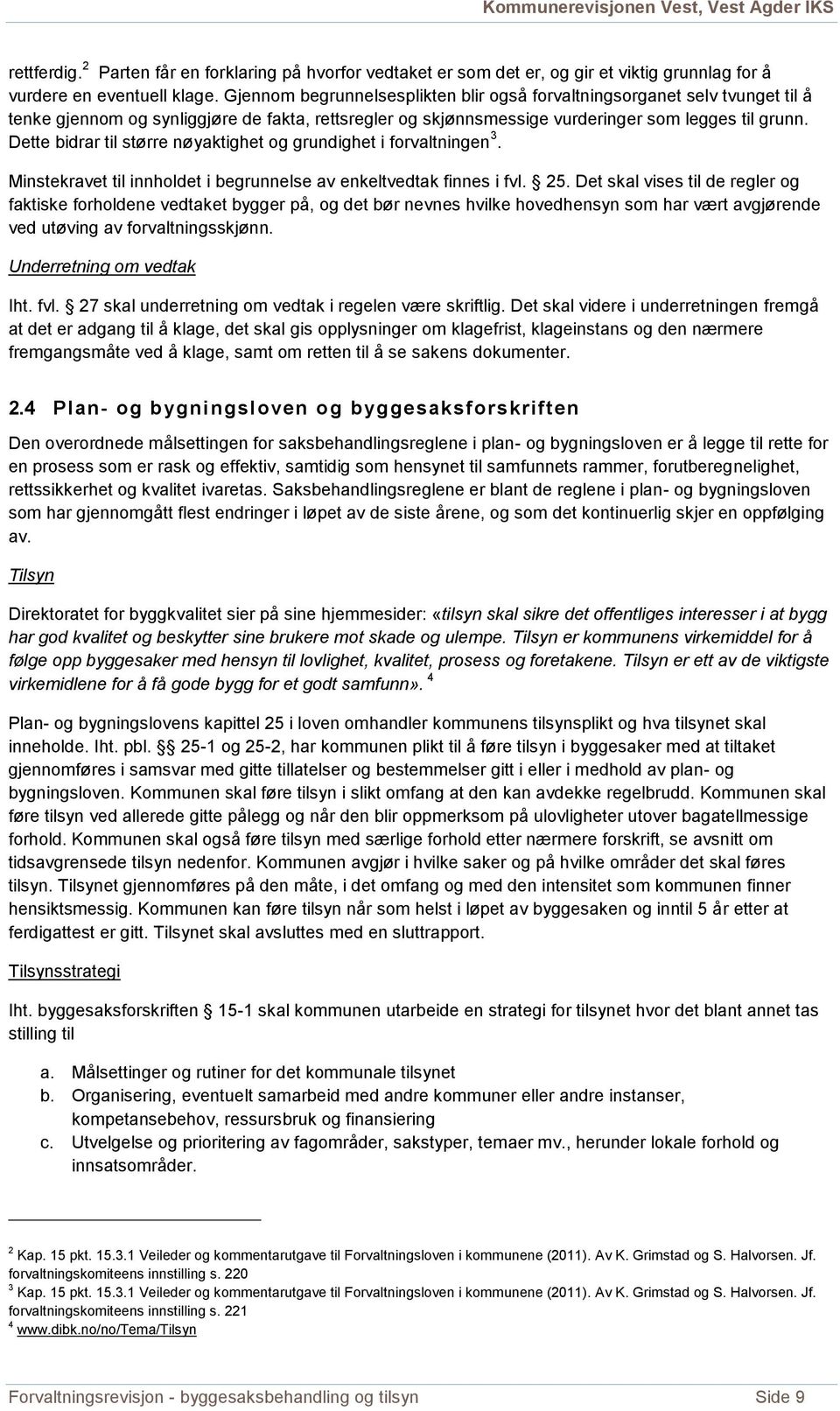 Dette bidrar til større nøyaktighet og grundighet i forvaltningen 3. Minstekravet til innholdet i begrunnelse av enkeltvedtak finnes i fvl. 25.