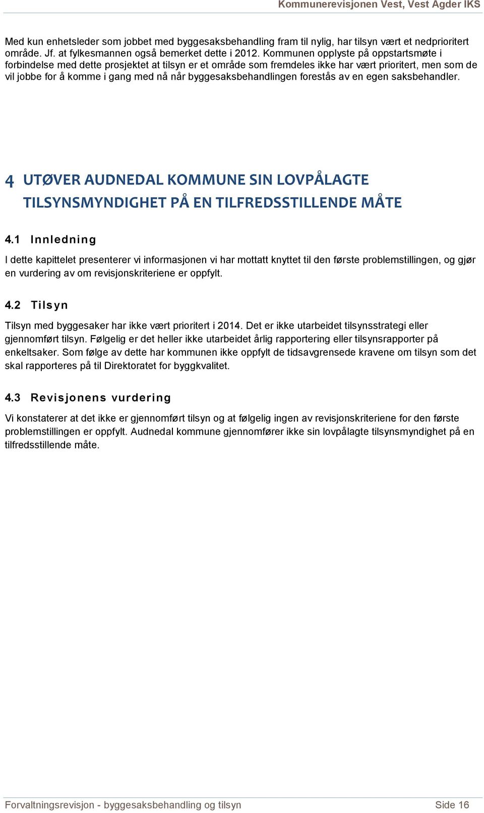 byggesaksbehandlingen forestås av en egen saksbehandler. 4 UTØVER AUDNEDAL KOMMUNE SIN LOVPÅLAGTE TILSYNSMYNDIGHET PÅ EN TILFREDSSTILLENDE MÅTE 4.