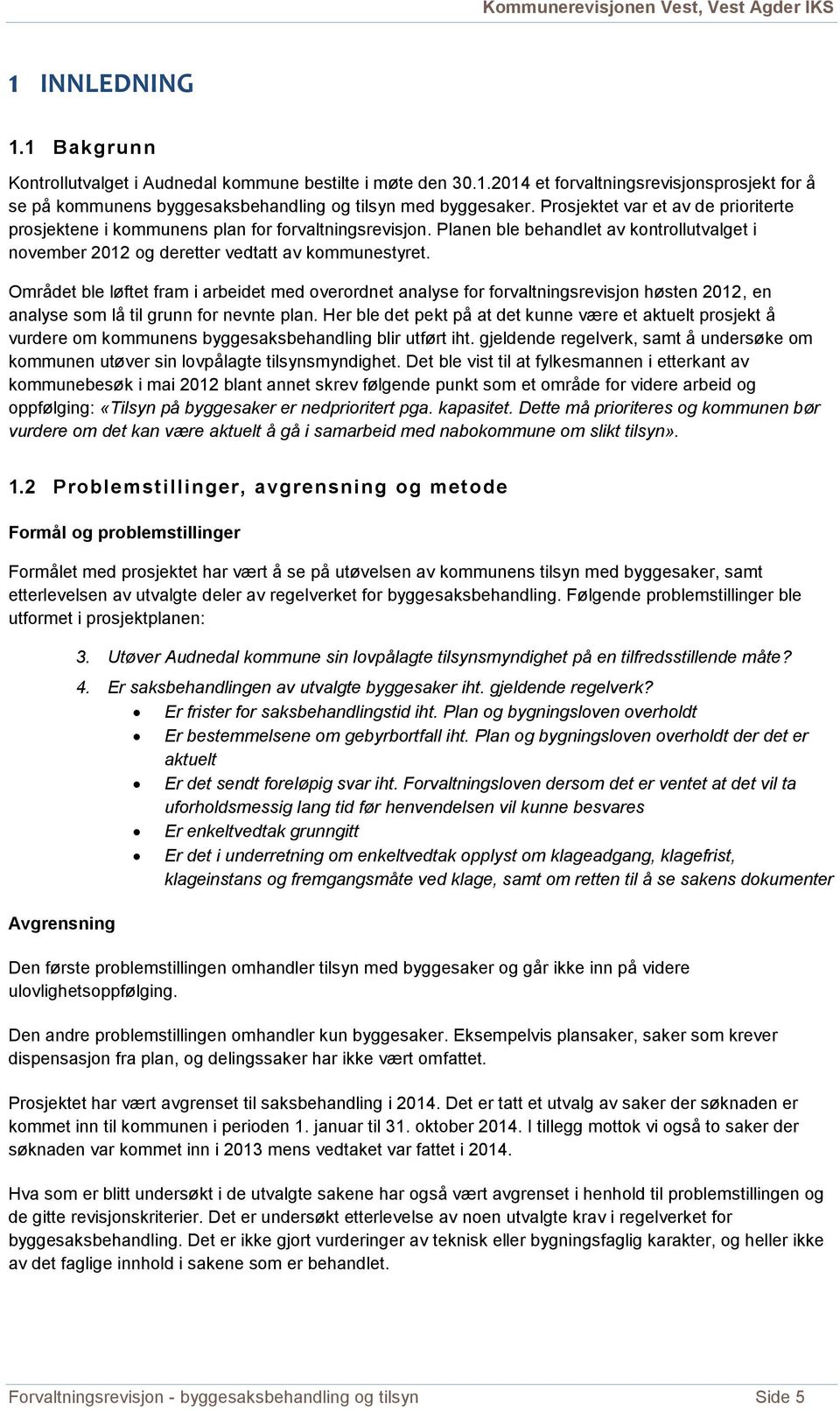 Området ble løftet fram i arbeidet med overordnet analyse for forvaltningsrevisjon høsten 2012, en analyse som lå til grunn for nevnte plan.