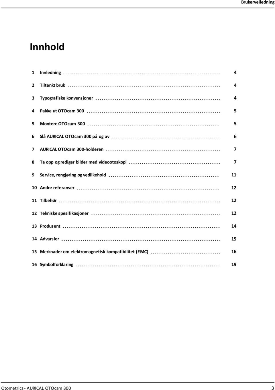 Service, rengjøring og vedlikehold 11 10 Andre referanser 12 11 Tilbehør 12 12 Tekniske spesifikasjoner 12 13 Produsent