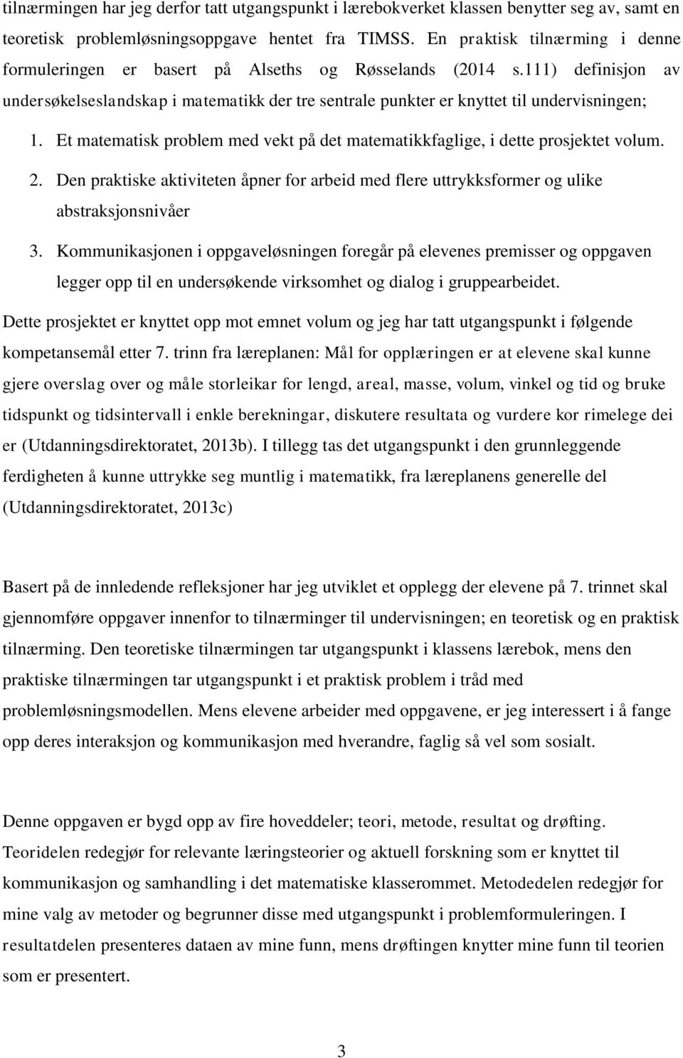 Et matematisk problem med vekt på det matematikkfaglige, i dette prosjektet volum. 2. Den praktiske aktiviteten åpner for arbeid med flere uttrykksformer og ulike abstraksjonsnivåer 3.