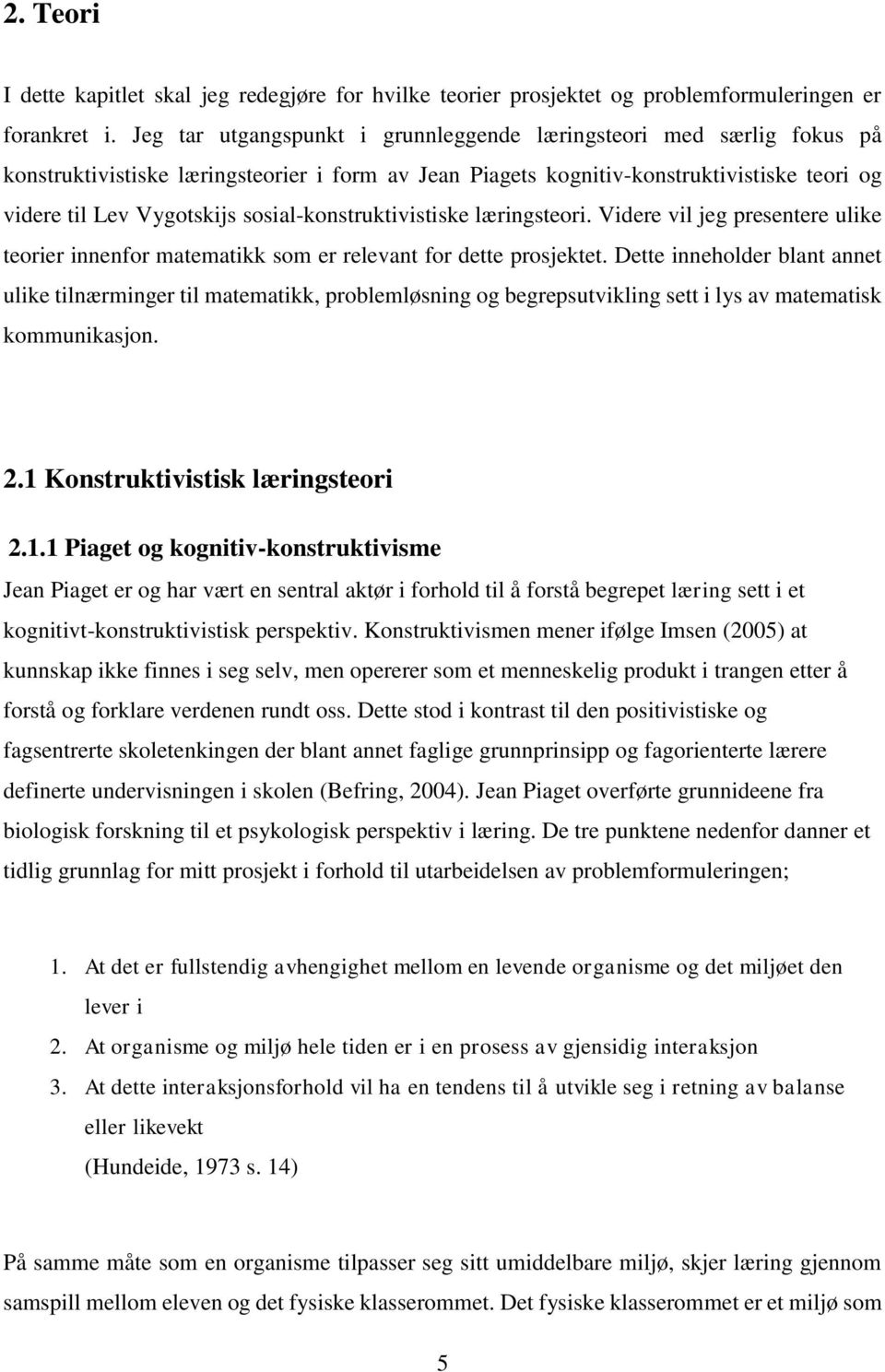 sosial-konstruktivistiske læringsteori. Videre vil jeg presentere ulike teorier innenfor matematikk som er relevant for dette prosjektet.