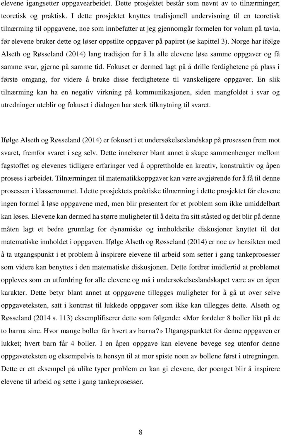 oppstilte oppgaver på papiret (se kapittel 3). Norge har ifølge Alseth og Røsseland (2014) lang tradisjon for å la alle elevene løse samme oppgaver og få samme svar, gjerne på samme tid.