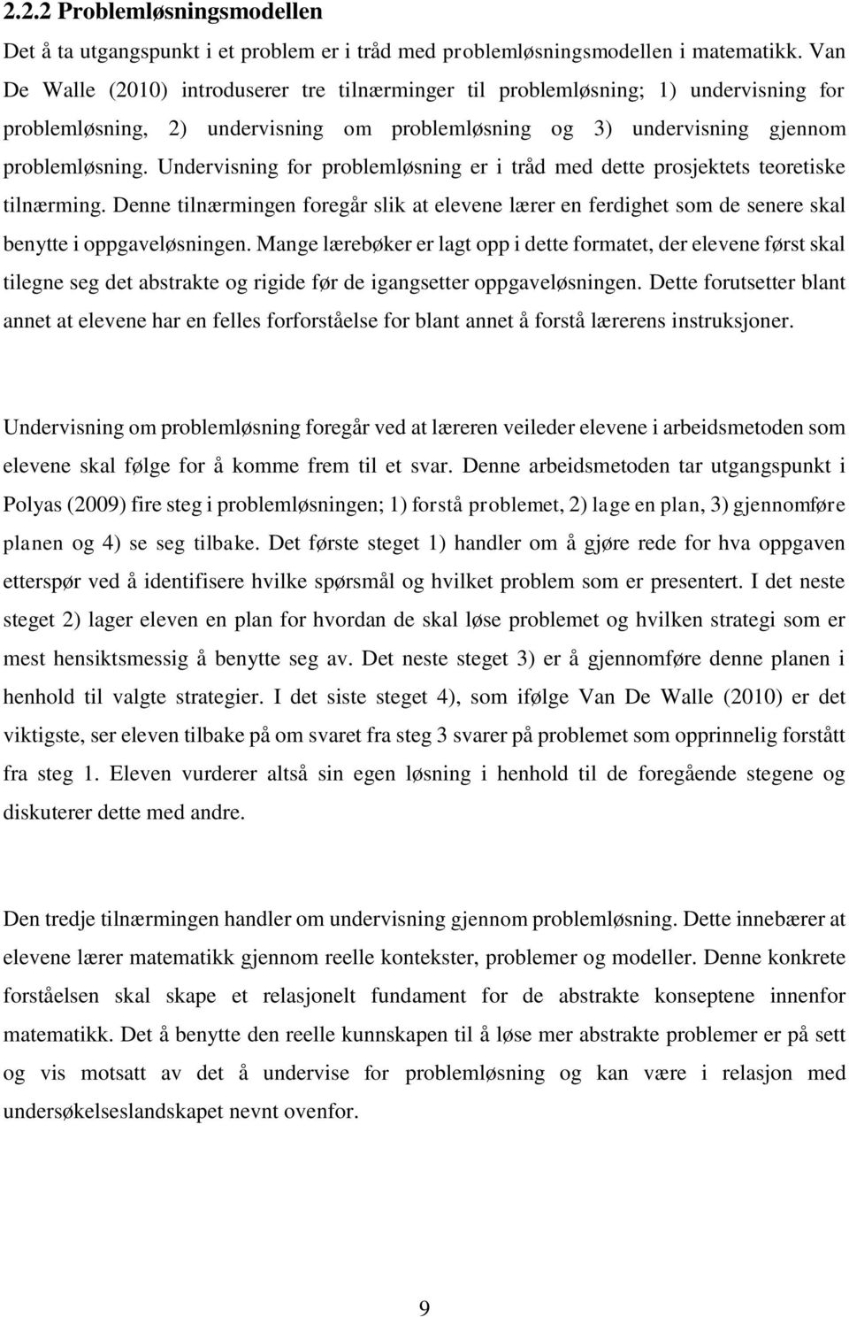 Undervisning for problemløsning er i tråd med dette prosjektets teoretiske tilnærming. Denne tilnærmingen foregår slik at elevene lærer en ferdighet som de senere skal benytte i oppgaveløsningen.