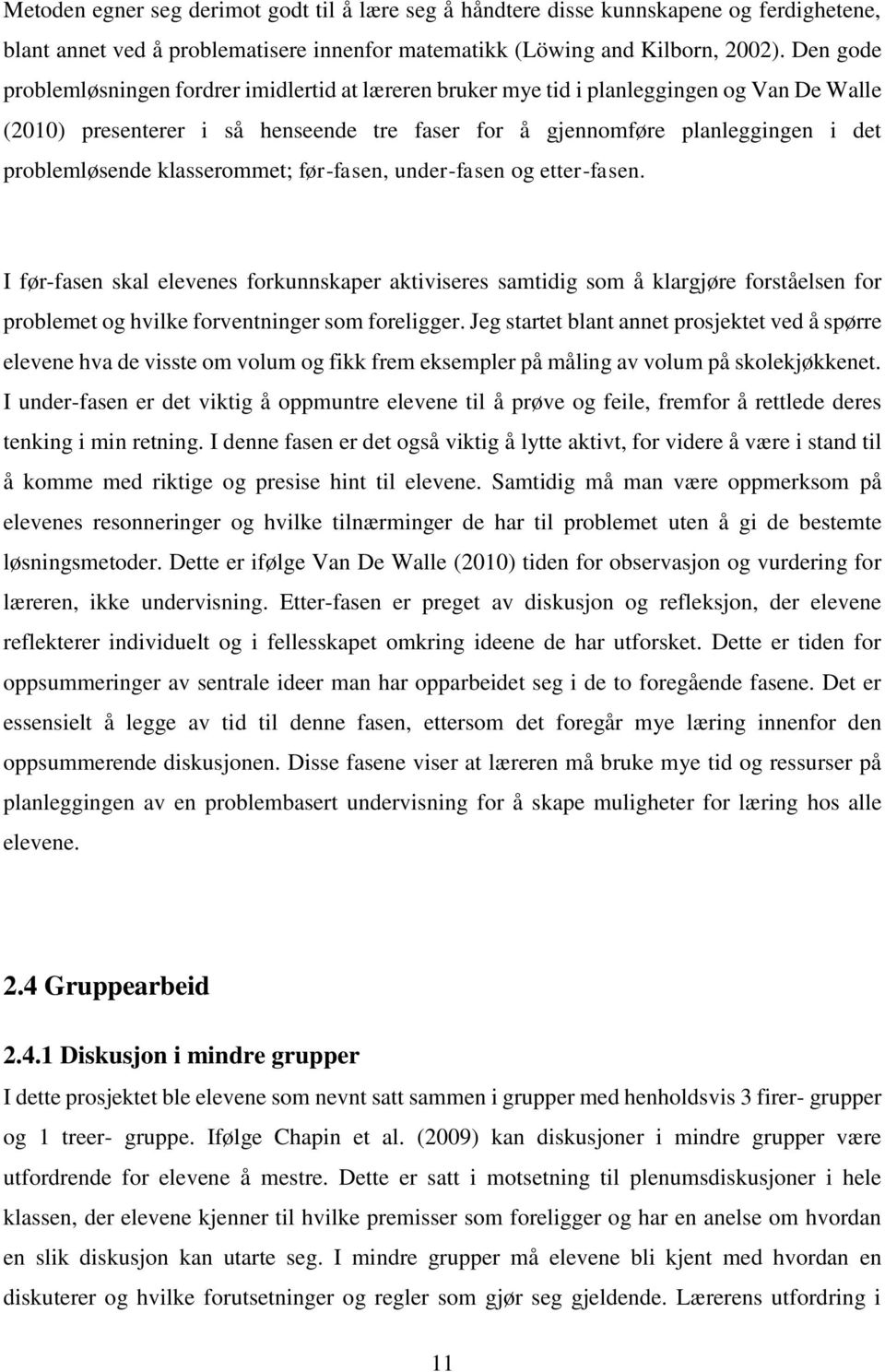 klasserommet; før-fasen, under-fasen og etter-fasen. I før-fasen skal elevenes forkunnskaper aktiviseres samtidig som å klargjøre forståelsen for problemet og hvilke forventninger som foreligger.