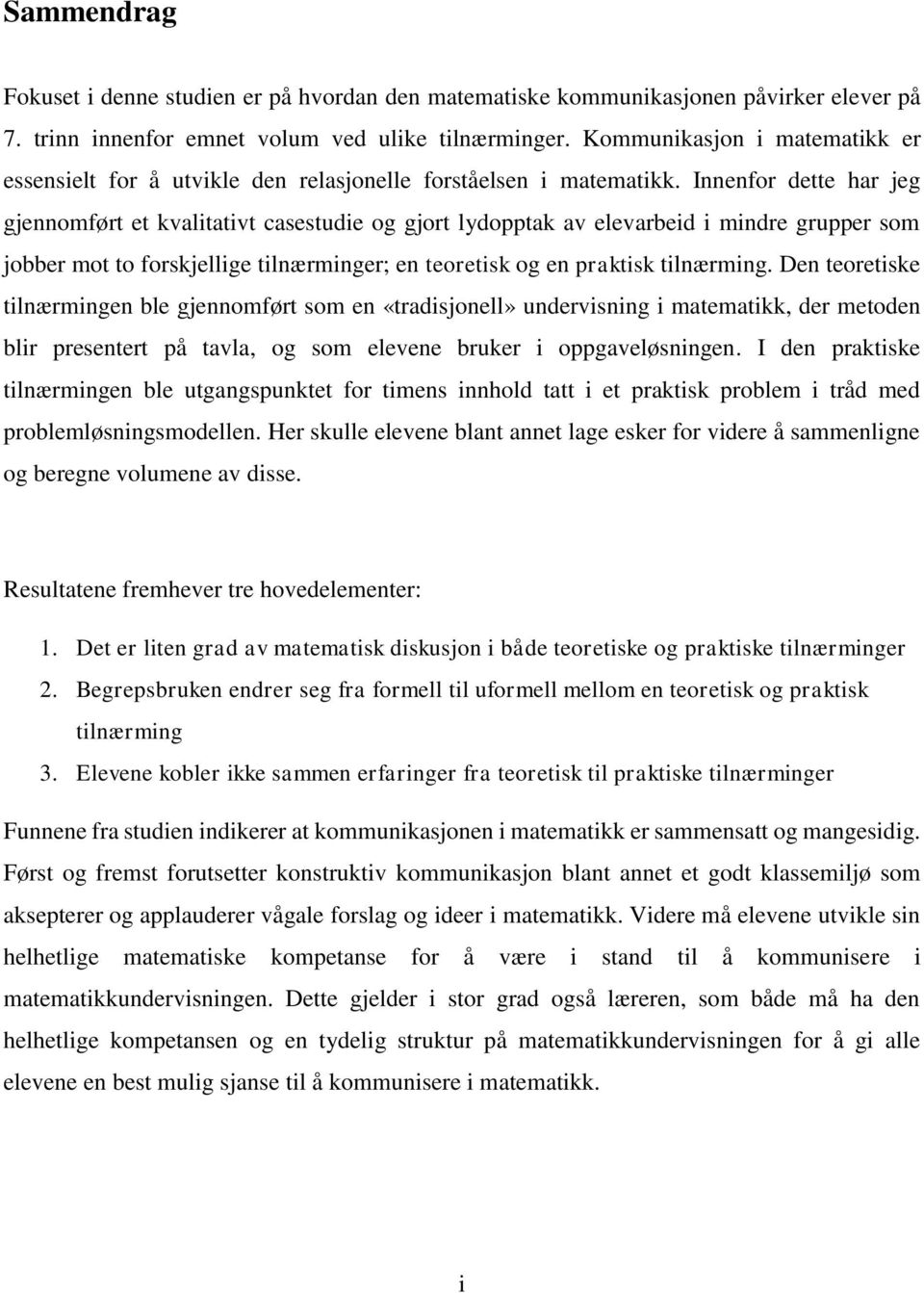 Innenfor dette har jeg gjennomført et kvalitativt casestudie og gjort lydopptak av elevarbeid i mindre grupper som jobber mot to forskjellige tilnærminger; en teoretisk og en praktisk tilnærming.