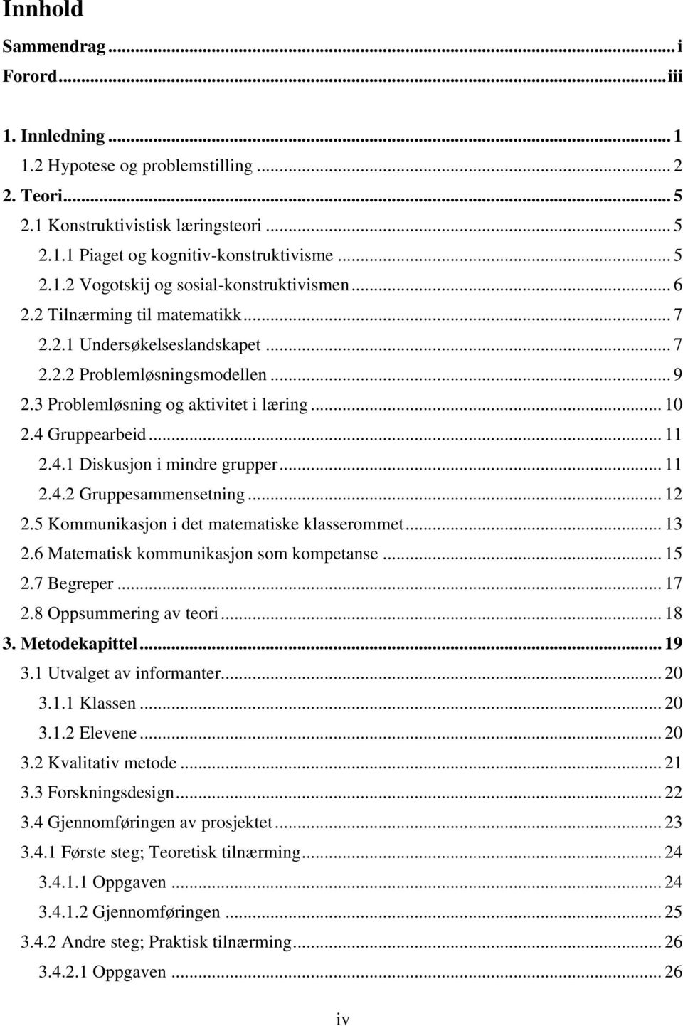 .. 11 2.4.2 Gruppesammensetning... 12 2.5 Kommunikasjon i det matematiske klasserommet... 13 2.6 Matematisk kommunikasjon som kompetanse... 15 2.7 Begreper... 17 2.8 Oppsummering av teori... 18 3.