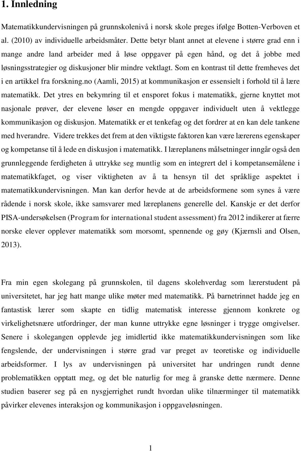 Som en kontrast til dette fremheves det i en artikkel fra forskning.no (Aamli, 2015) at kommunikasjon er essensielt i forhold til å lære matematikk.