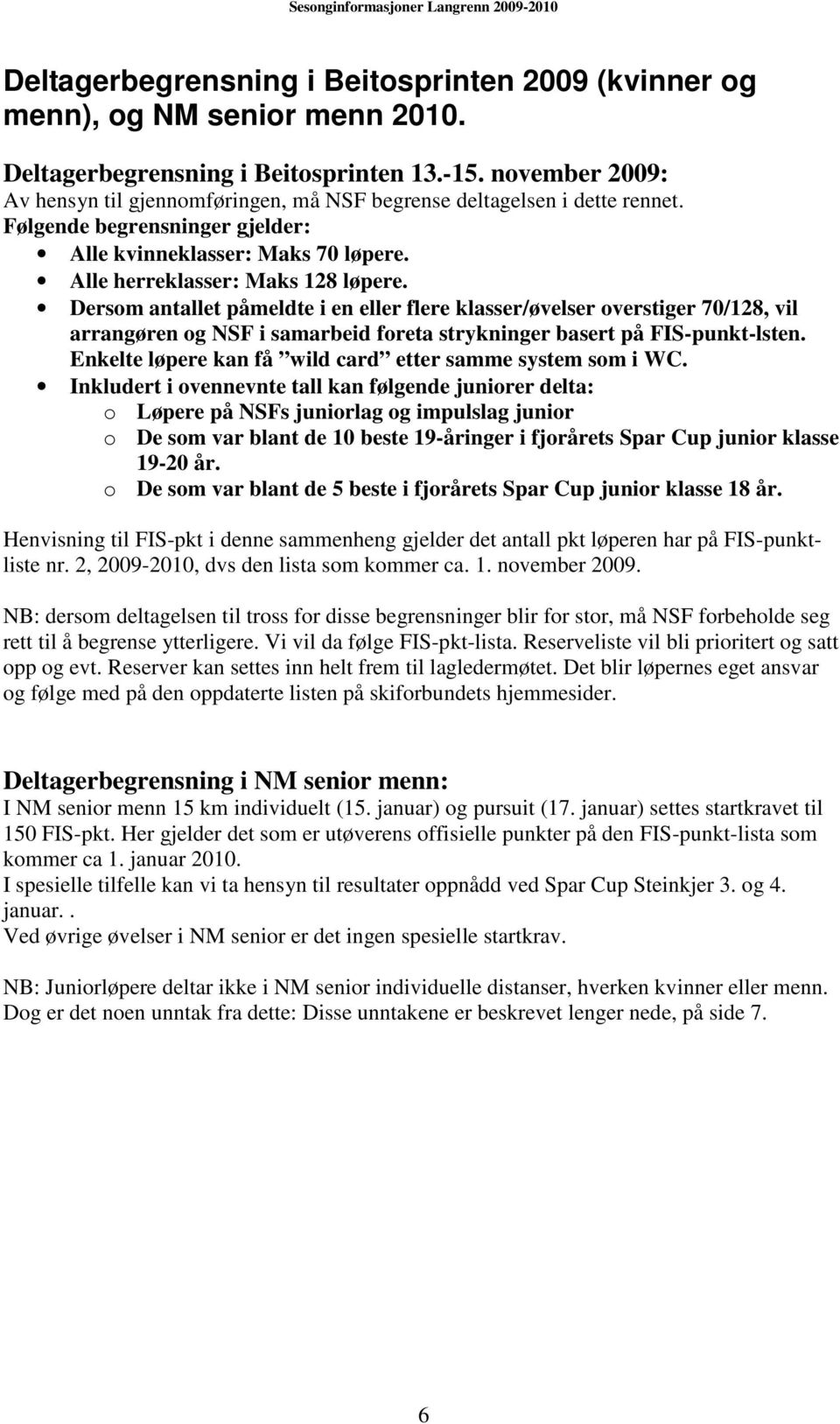 Dersom antallet påmeldte i en eller flere klasser/øvelser overstiger 70/128, vil arrangøren og NSF i samarbeid foreta strykninger basert på FIS-punkt-lsten.