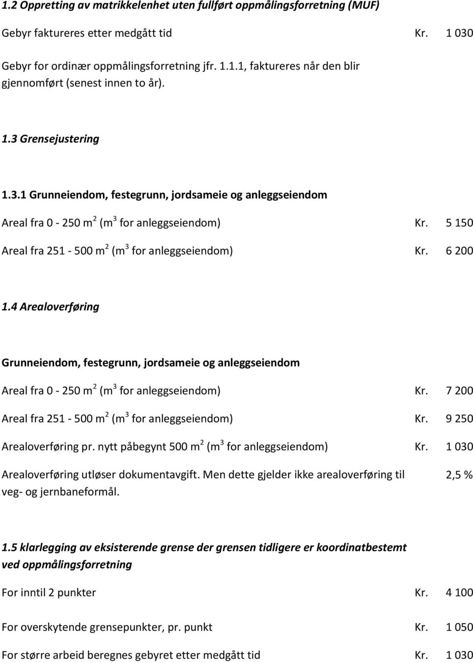 4 Arealoverføring Grunneiendom, festegrunn, jordsameie og anleggseiendom Areal fra 0-250 m 2 (m 3 for anleggseiendom) Kr. 7 200 Areal fra 251-500 m 2 (m 3 for anleggseiendom) Kr.