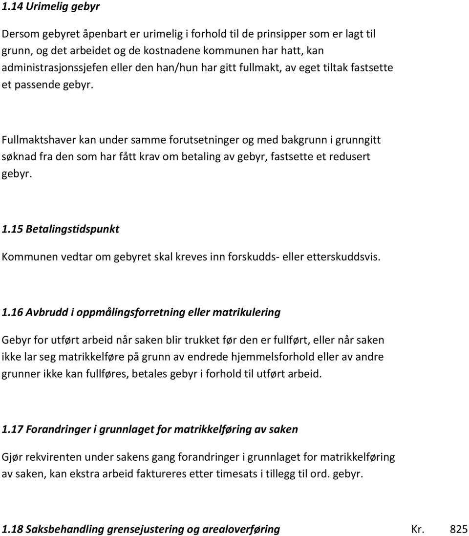 Fullmaktshaver kan under samme forutsetninger og med bakgrunn i grunngitt søknad fra den som har fått krav om betaling av gebyr, fastsette et redusert gebyr. 1.