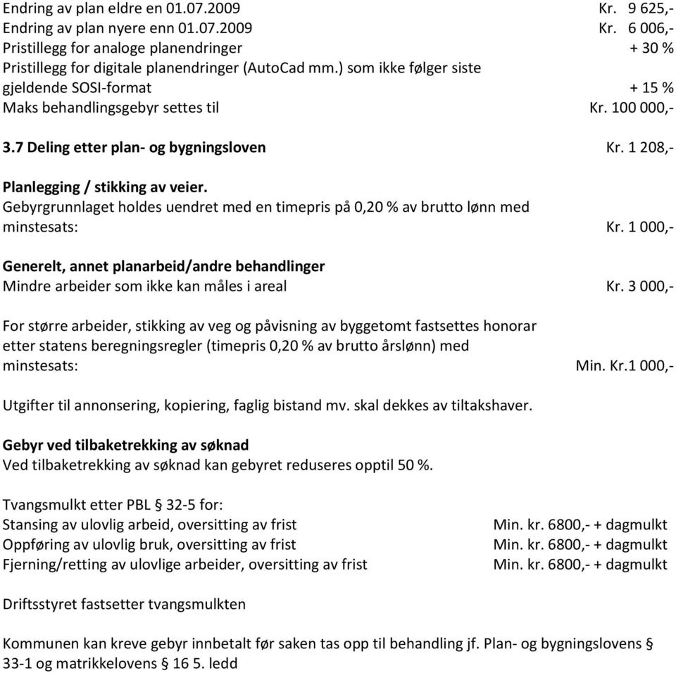 Gebyrgrunnlaget holdes uendret med en timepris på 0,20 % av brutto lønn med minstesats: Kr. 1 000,- Generelt, annet planarbeid/andre behandlinger Mindre arbeider som ikke kan måles i areal Kr.