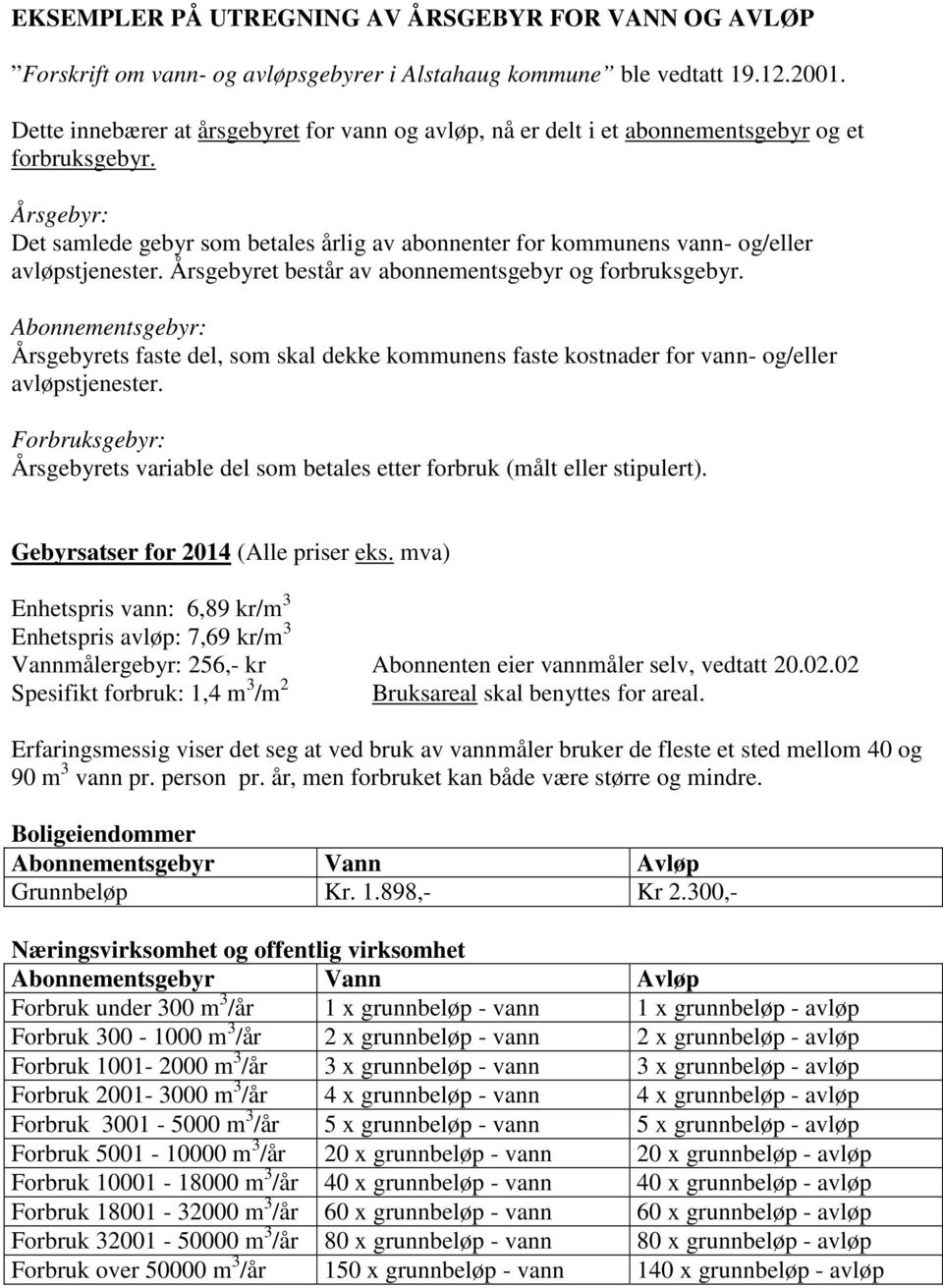 Årsgebyret består av abonnementsgebyr og forbruksgebyr. Abonnementsgebyr: Årsgebyrets faste del, som skal dekke kommunens faste kostnader for vann- og/eller avløpstjenester.