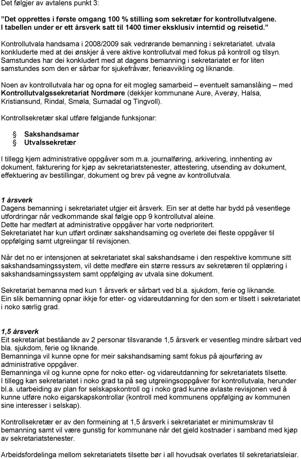 Samstundes har dei konkludert med at dagens bemanning i sekretariatet er for liten samstundes som den er sårbar for sjukefråvær, ferieavvikling og liknande.