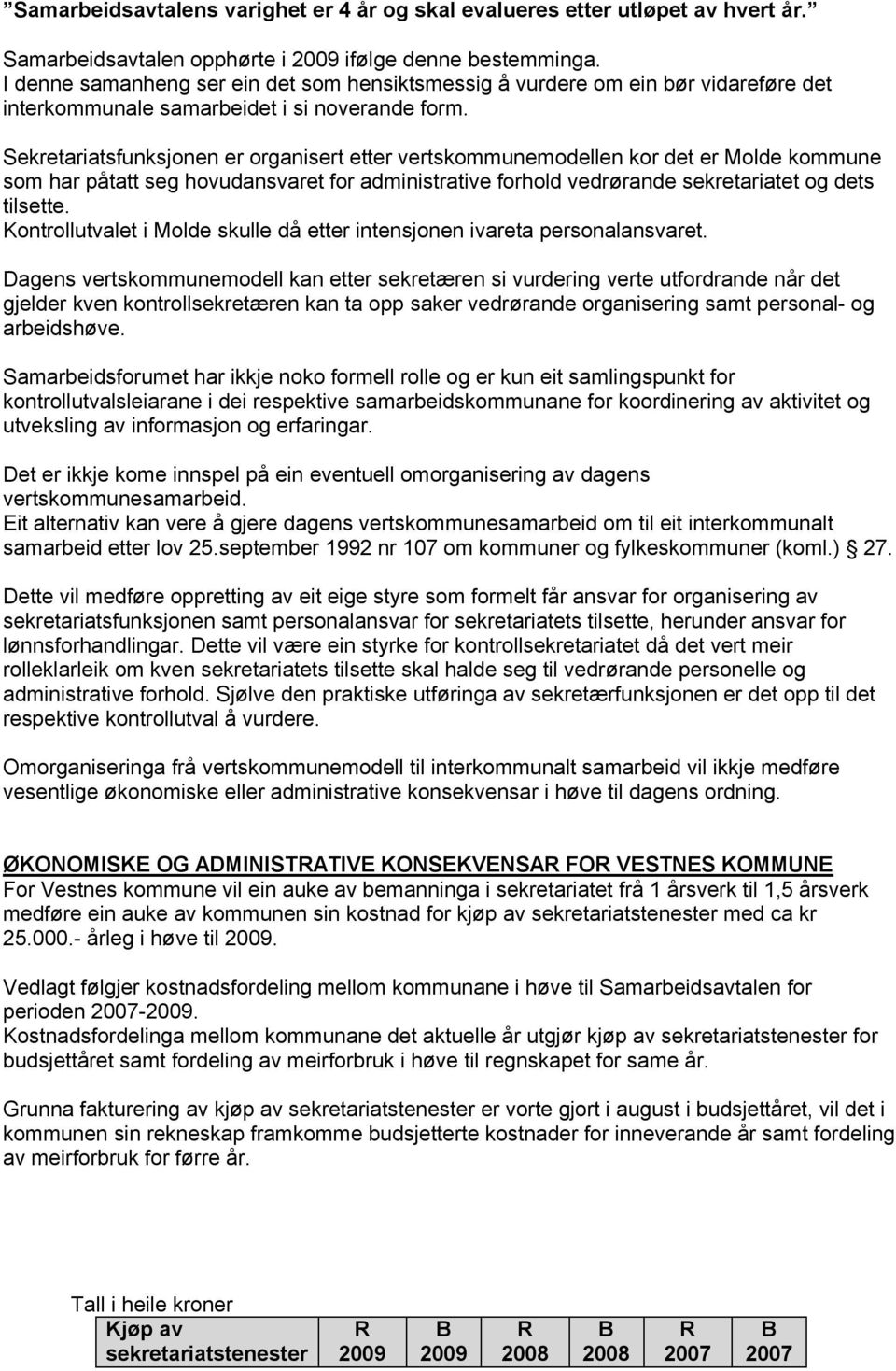 Sekretariatsfunksjonen er organisert etter vertskommunemodellen kor det er Molde kommune som har påtatt seg hovudansvaret for administrative forhold vedrørande sekretariatet og dets tilsette.