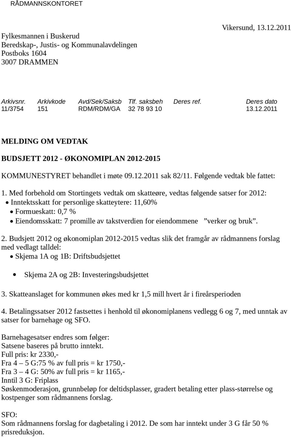 Med forbehold om Stortingets vedtak om skatteøre, vedtas følgende satser for 2012: Inntektsskatt for personlige skatteytere: 11,60% Formueskatt: 0,7 % Eiendomsskatt: 7 promille av takstverdien for