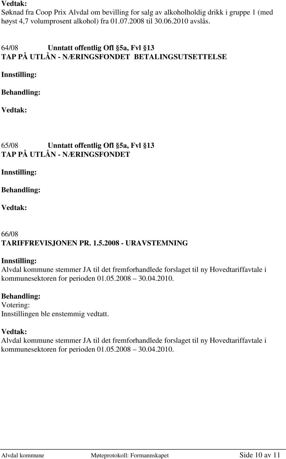 TARIFFREVISJONEN PR. 1.5.2008 - URAVSTEMNING Alvdal kommune stemmer JA til det fremforhandlede forslaget til ny Hovedtariffavtale i kommunesektoren for perioden 01.05.2008 30.