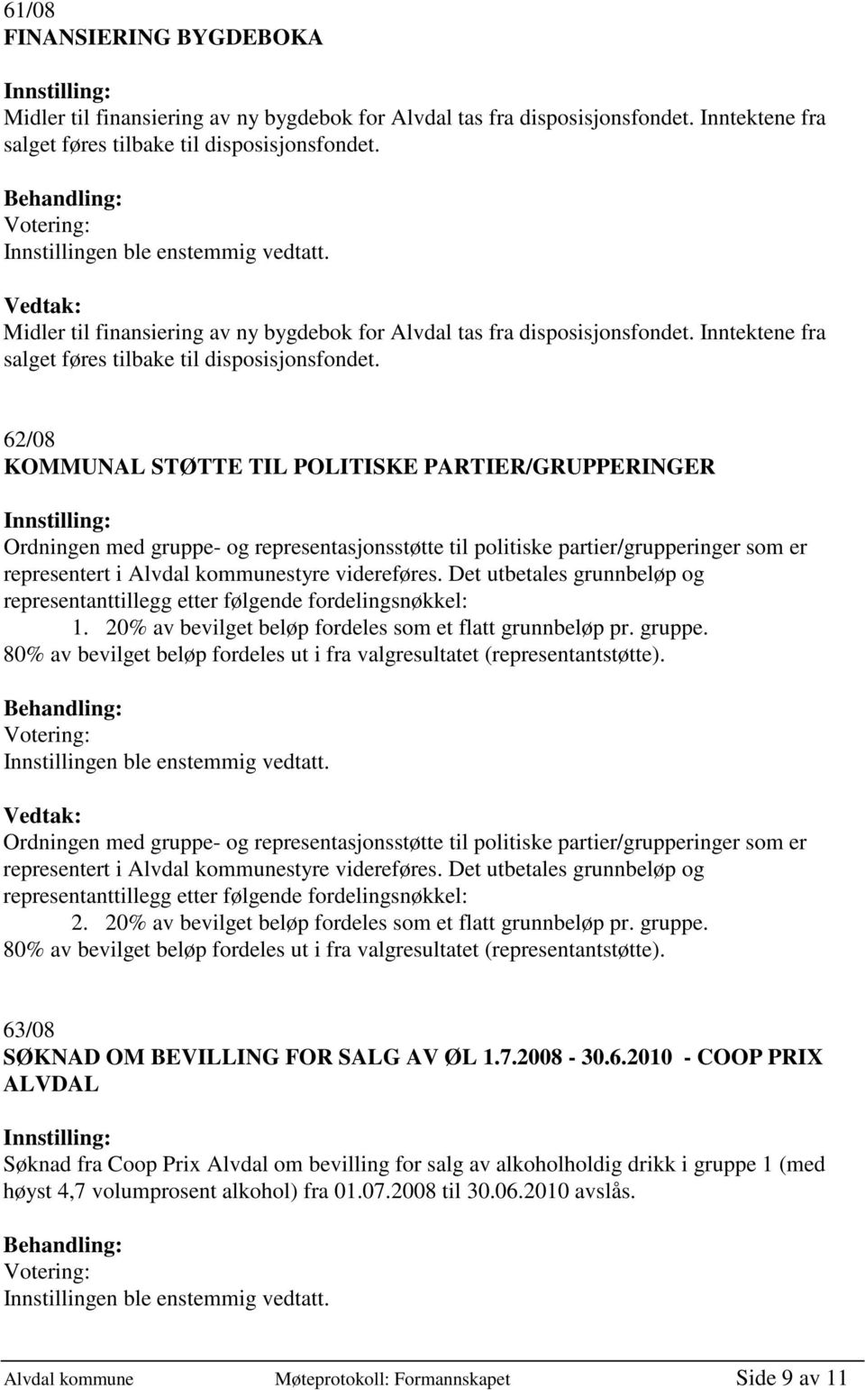 62/08 KOMMUNAL STØTTE TIL POLITISKE PARTIER/GRUPPERINGER Ordningen med gruppe- og representasjonsstøtte til politiske partier/grupperinger som er representert i Alvdal kommunestyre videreføres.