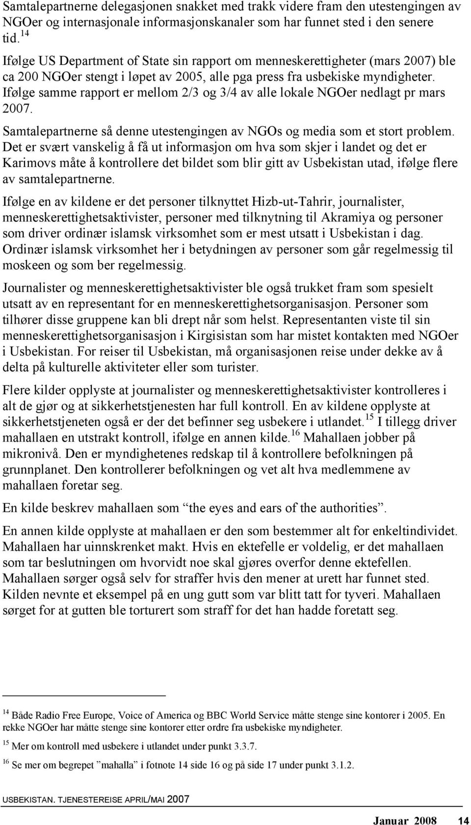 Ifølge samme rapport er mellom 2/3 og 3/4 av alle lokale NGOer nedlagt pr mars 2007. Samtalepartnerne så denne utestengingen av NGOs og media som et stort problem.