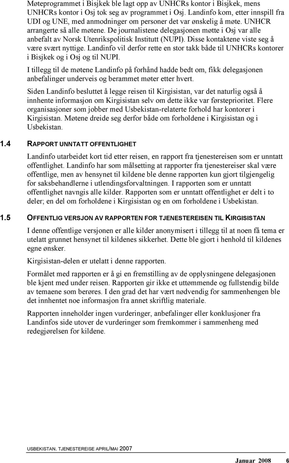 De journalistene delegasjonen møtte i Osj var alle anbefalt av Norsk Utenrikspolitisk Institutt (NUPI). Disse kontaktene viste seg å være svært nyttige.