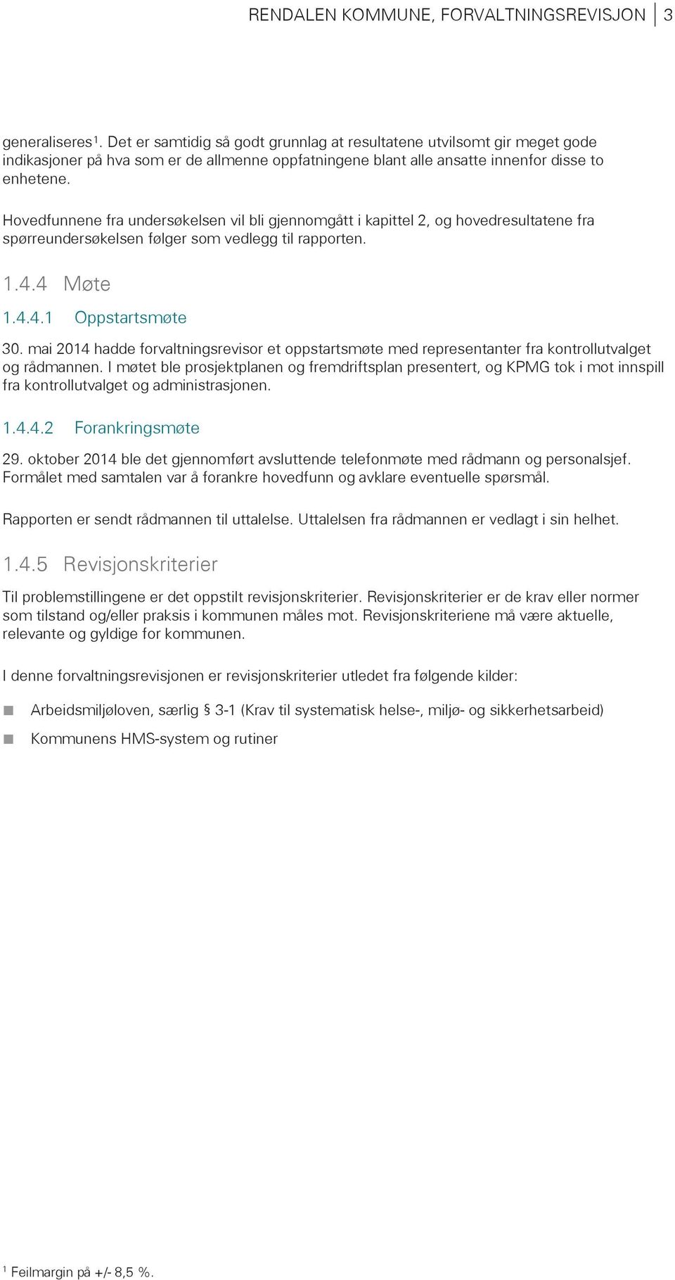 Hovedfunnene fra undersøkelsen vil bli gjennomgått i kapittel 2, og hovedresultatene fra spørreundersøkelsen følger som vedlegg til rapporten. 1.4.4 Møte 1.4.4.1 Oppstartsmøte 30.