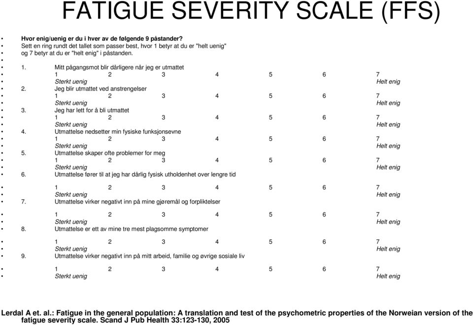 Jeg blir utmattet ved anstrengelser 1 2 3 4 5 6 7 Sterkt uenig Helt enig 3. Jeg har lett for å bli utmattet 1 2 3 4 5 6 7 Sterkt uenig Helt enig 4.