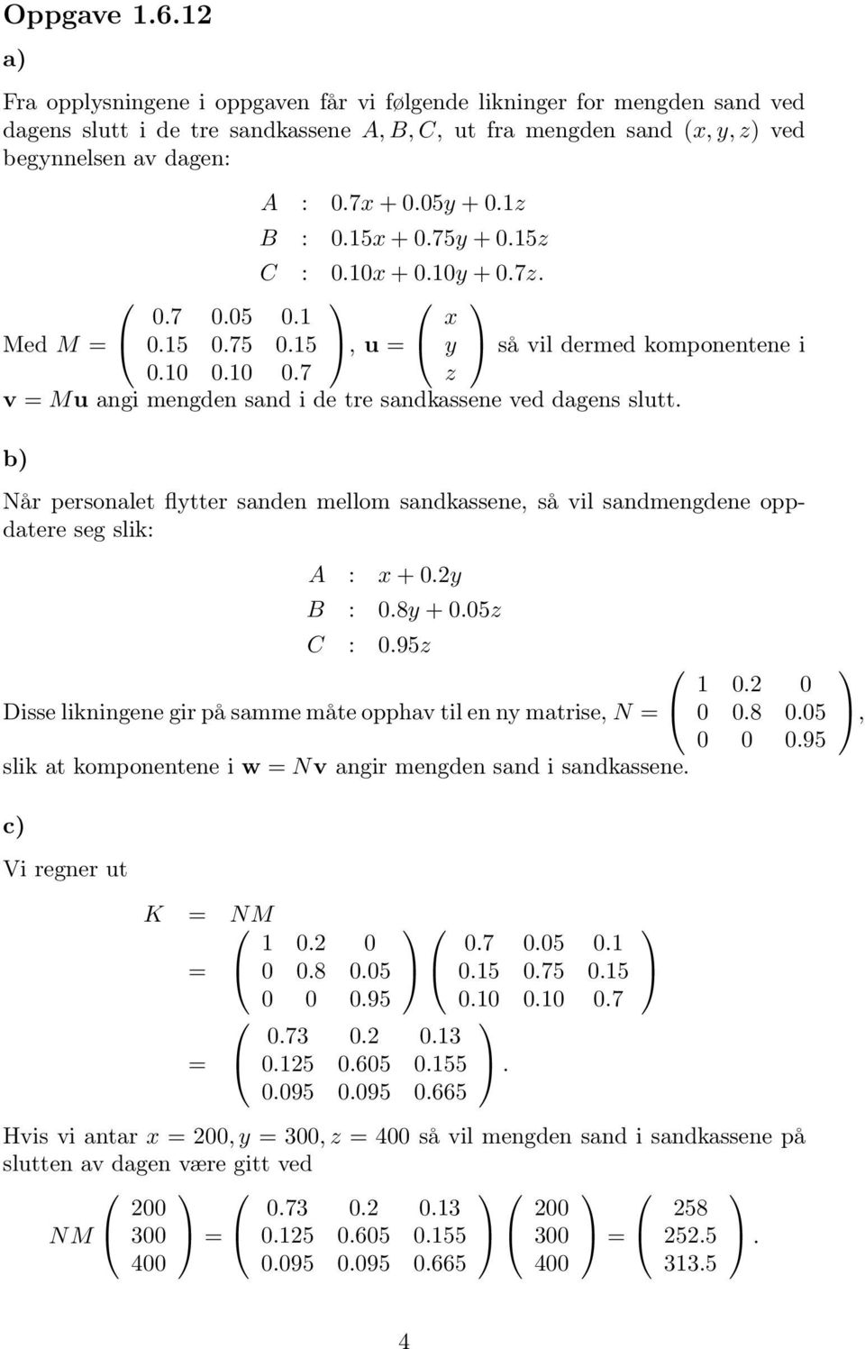 personalet flytter sanden mellom sandkassene, så vil sandmengdene oppdatere seg slik: A : x + 0y B : 08y + 005z C : 095z Disse likningene gir på samme måte opphav til en ny matrise, N slik at