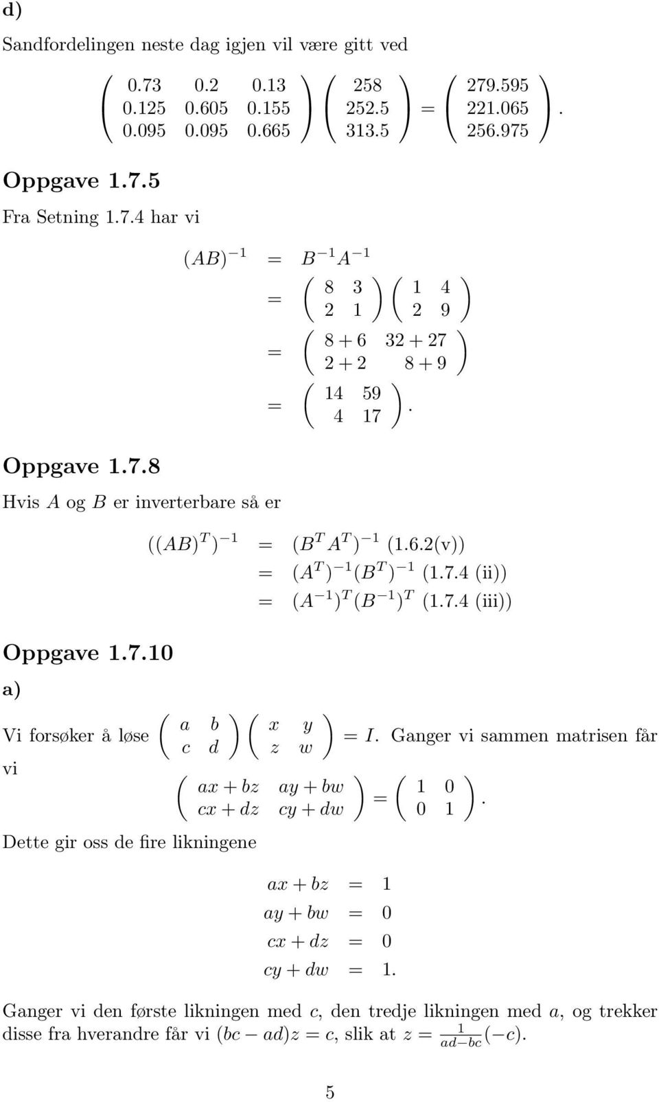 (B 1 T (174 (iii a ( ( a b x y Vi forsøker å løse I Ganger vi sammen matrisen får c d z w vi ( ( ax + bz ay + bw 1 0 cx + dz cy + dw 0 1 Dette gir oss de fire likningene