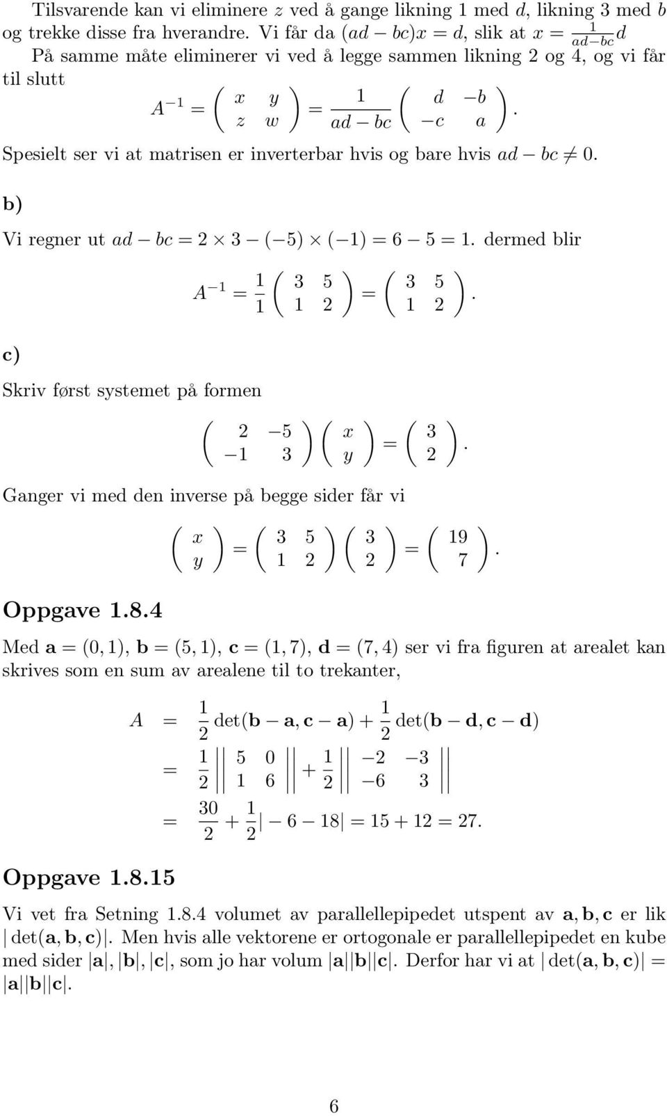 5 1 1 1 c Skriv først systemet på formen ( 5 1 3 ( x y ( 3 Ganger vi med den inverse på begge sider får vi ( ( ( ( x 3 5 3 19 y 1 7 Oppgave 184 Med a (0, 1, b (5, 1, c (1, 7, d (7, 4 ser vi fra