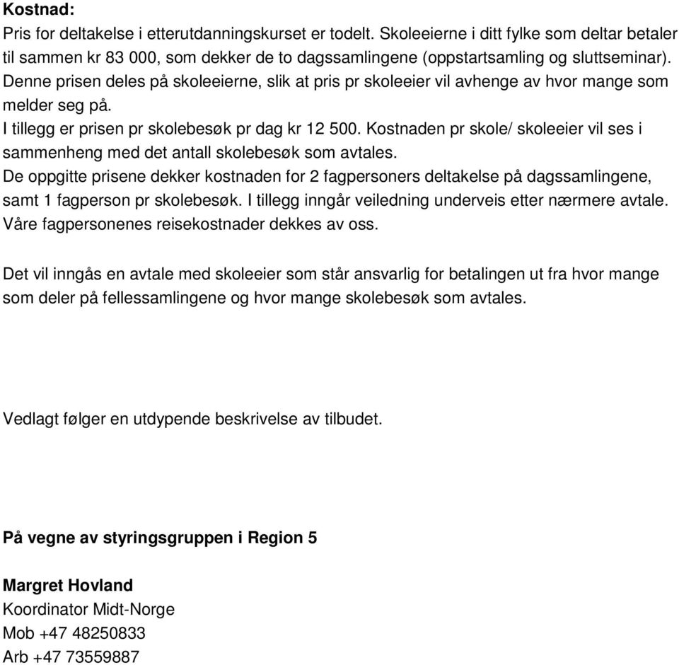 Kostnaden pr skole/ skoleeier vil ses i sammenheng med det antall skolebesøk som avtales.