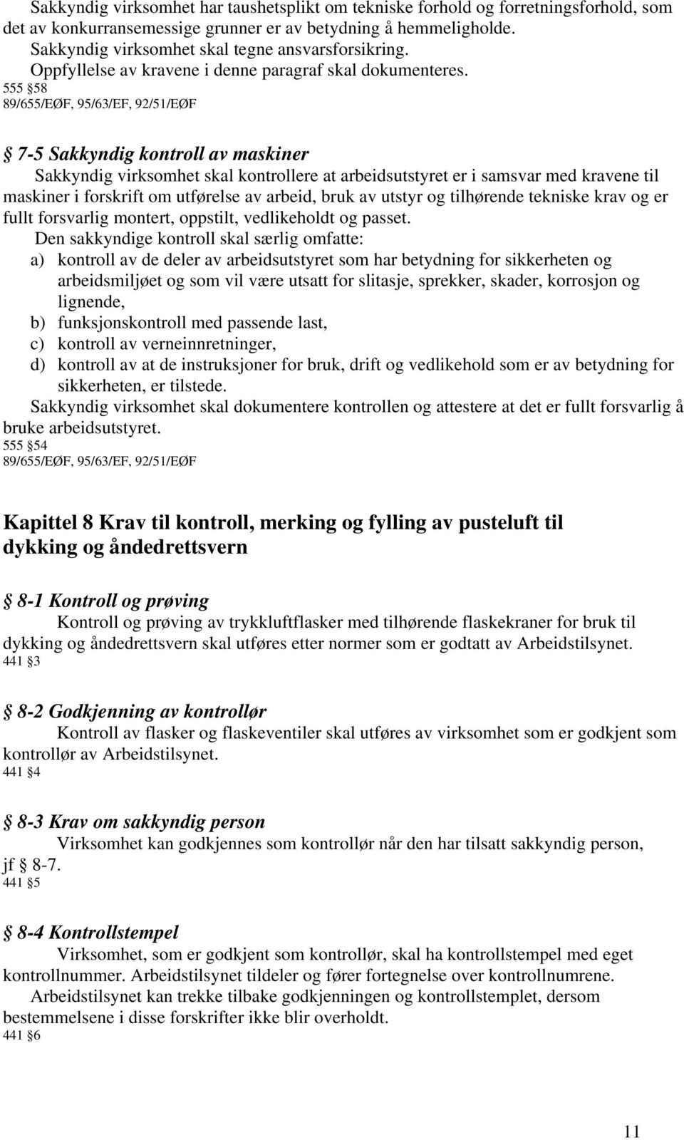 555 58 89/655/EØF, 95/63/EF, 92/51/EØF 7-5 Sakkyndig kontroll av maskiner Sakkyndig virksomhet skal kontrollere at arbeidsutstyret er i samsvar med kravene til maskiner i forskrift om utførelse av