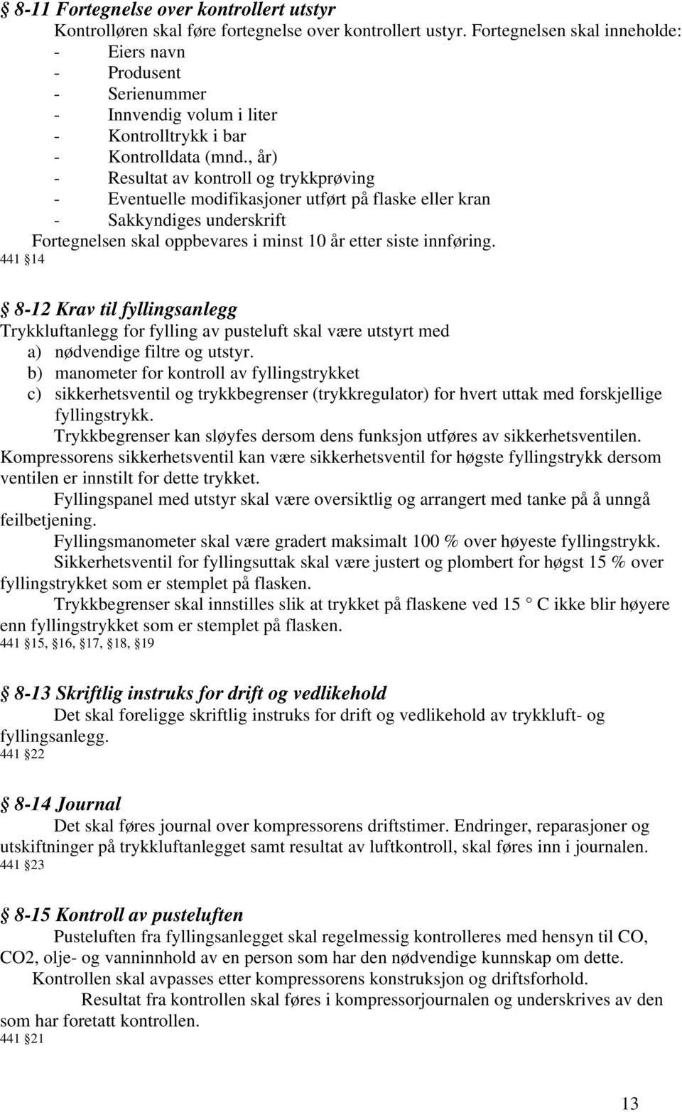 , år) - Resultat av kontroll og trykkprøving - Eventuelle modifikasjoner utført på flaske eller kran - Sakkyndiges underskrift Fortegnelsen skal oppbevares i minst 10 år etter siste innføring.