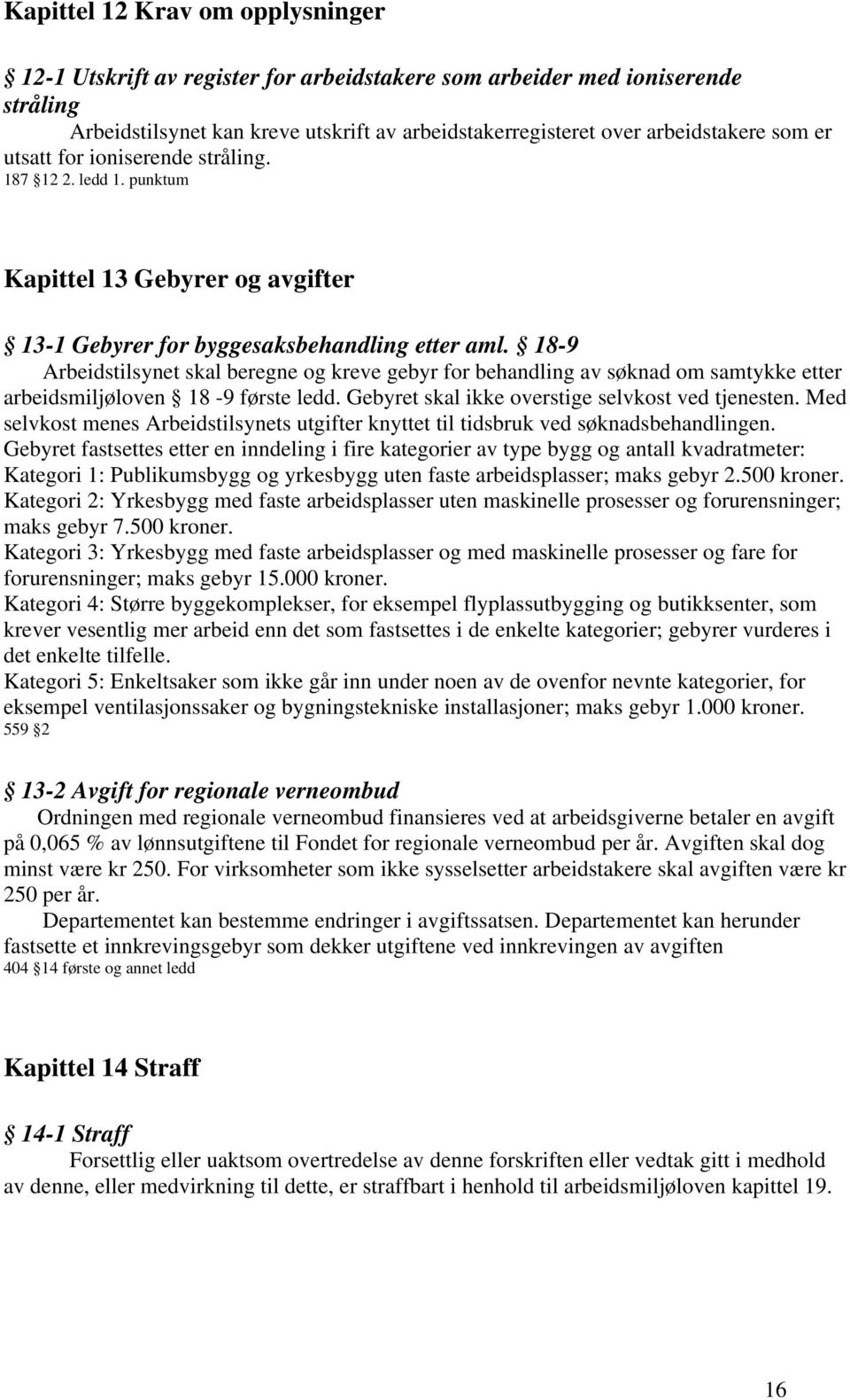 18-9 Arbeidstilsynet skal beregne og kreve gebyr for behandling av søknad om samtykke etter arbeidsmiljøloven 18-9 første ledd. Gebyret skal ikke overstige selvkost ved tjenesten.