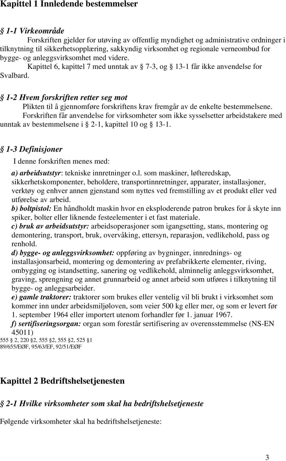 1-2 Hvem forskriften retter seg mot Plikten til å gjennomføre forskriftens krav fremgår av de enkelte bestemmelsene.