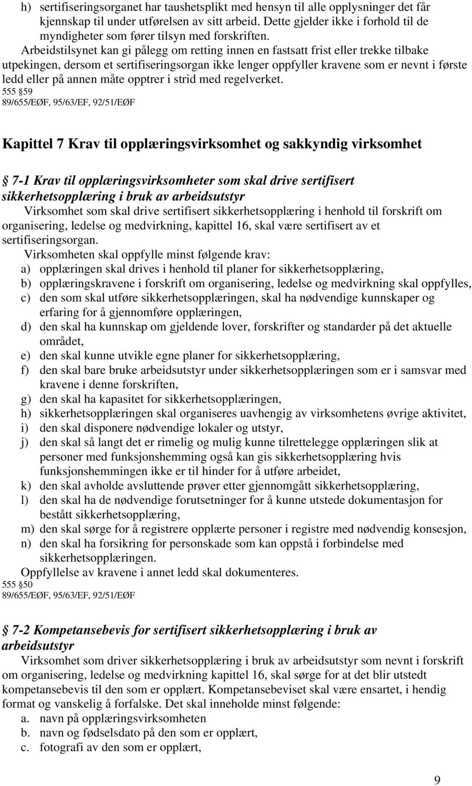 Arbeidstilsynet kan gi pålegg om retting innen en fastsatt frist eller trekke tilbake utpekingen, dersom et sertifiseringsorgan ikke lenger oppfyller kravene som er nevnt i første ledd eller på annen