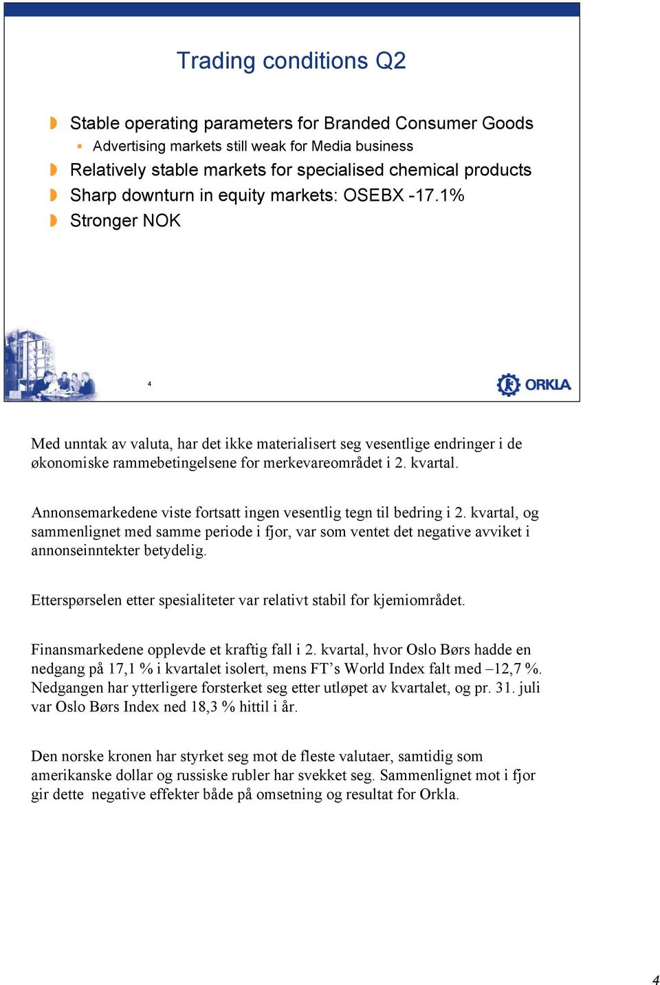 Annonsemarkedene viste fortsatt ingen vesentlig tegn til bedring i 2. kvartal, og sammenlignet med samme periode i fjor, var som ventet det negative avviket i annonseinntekter betydelig.