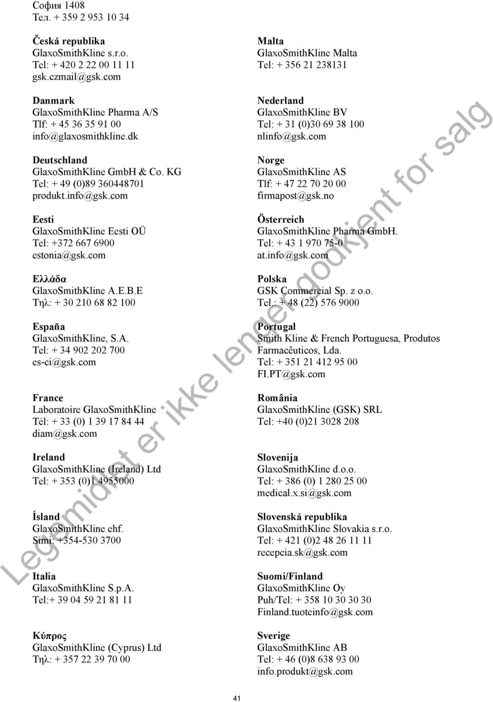 KG Tel: + 49 (0)89 360448701 produkt.info@gsk.com Eesti GlaxoSmithKline Eesti OÜ Tel: +372 667 6900 estonia@gsk.com Ελλάδα GlaxoSmithKline A.E.B.E Tηλ: + 30 210 68 82 100 España GlaxoSmithKline, S.A. Tel: + 34 902 202 700 es-ci@gsk.