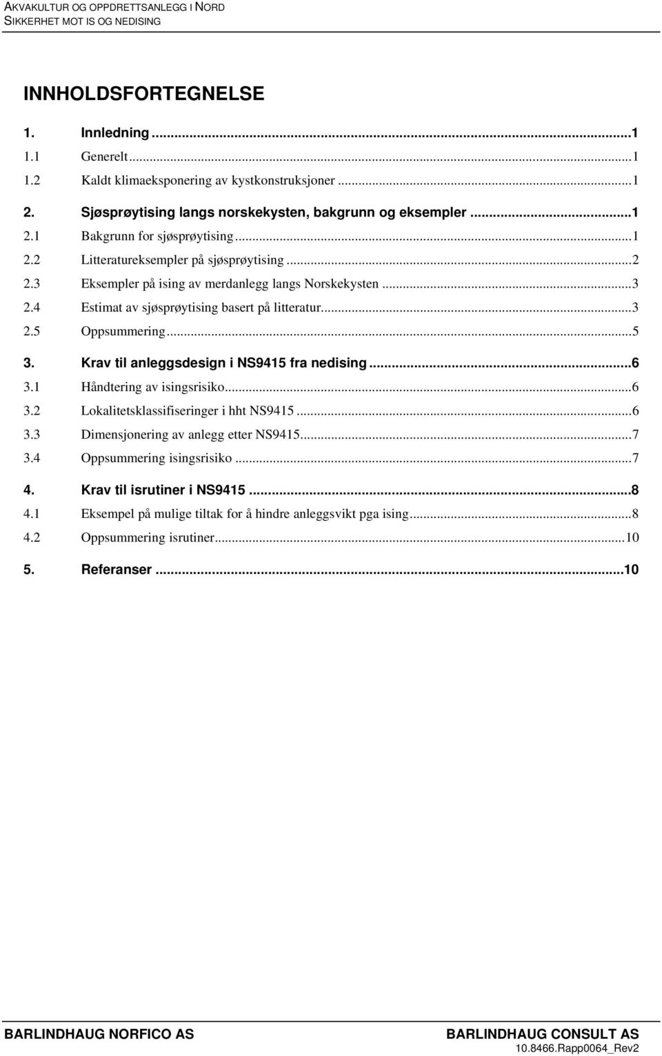 ..3 2.5 Oppsummering...5 3. Krav til anleggsdesign i NS9415 fra nedising...6 3.1 Håndtering av isingsrisiko...6 3.2 Lokalitetsklassifiseringer i hht NS9415...6 3.3 Dimensjonering av anlegg etter NS9415.