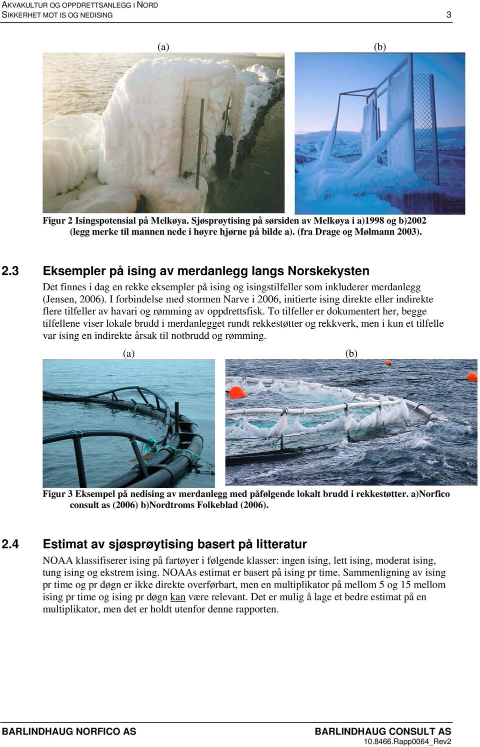 I forbindelse med stormen Narve i 2006, initierte ising direkte eller indirekte flere tilfeller av havari og rømming av oppdrettsfisk.