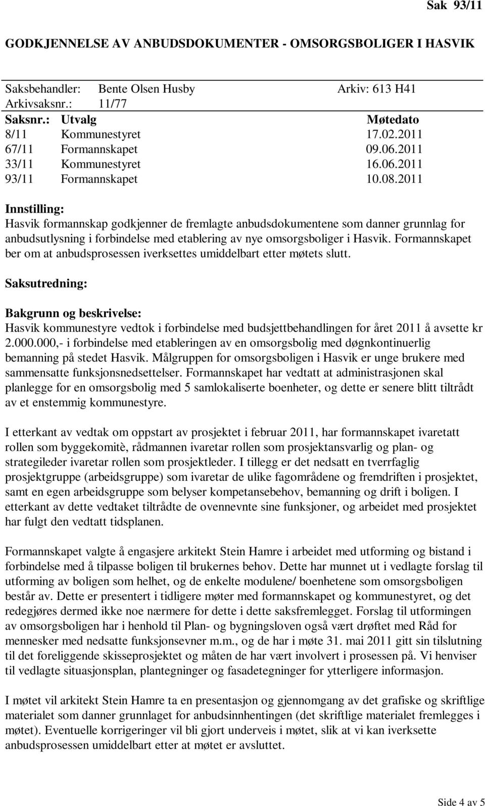 2011 Innstilling: Hasvik formannskap godkjenner de fremlagte anbudsdokumentene som danner grunnlag for anbudsutlysning i forbindelse med etablering av nye omsorgsboliger i Hasvik.