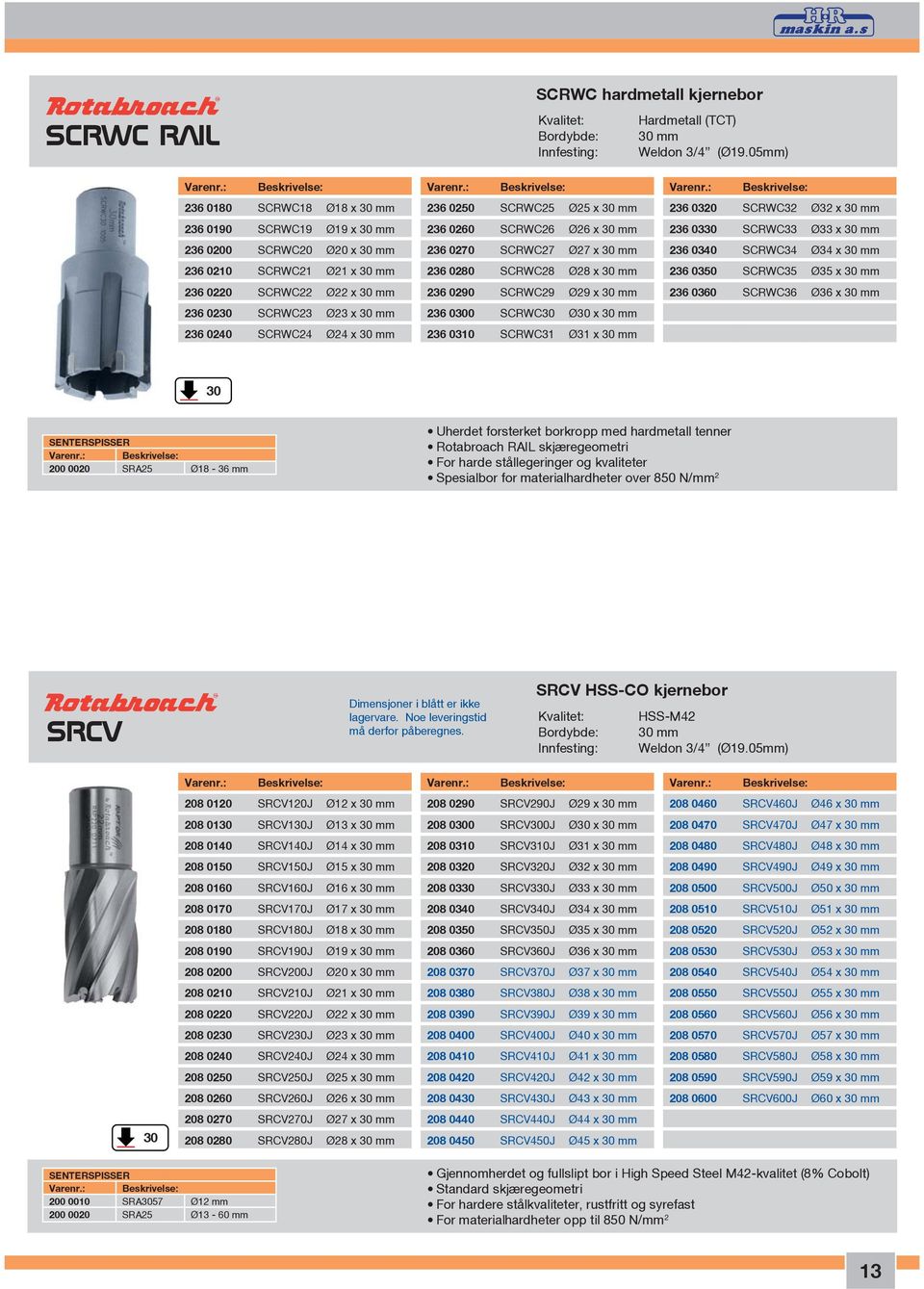 : Beskrivelse: 236 0180 SCRWC18 Ø18 x 30 mm 236 0250 SCRWC25 Ø25 x 30 mm 236 0320 SCRWC32 Ø32 x 30 mm 236 0190 SCRWC19 Ø19 x 30 mm 236 0260 SCRWC26 Ø26 x 30 mm 236 0330 SCRWC33 Ø33 x 30 mm 236 0200