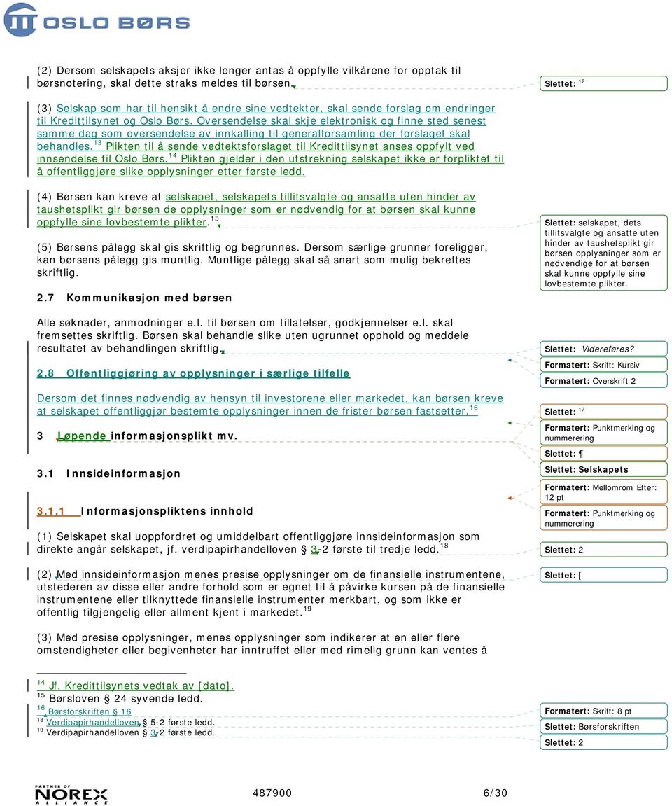 Oversendelse skal skje elektronisk og finne sted senest samme dag som oversendelse av innkalling til generalforsamling der forslaget skal behandles.