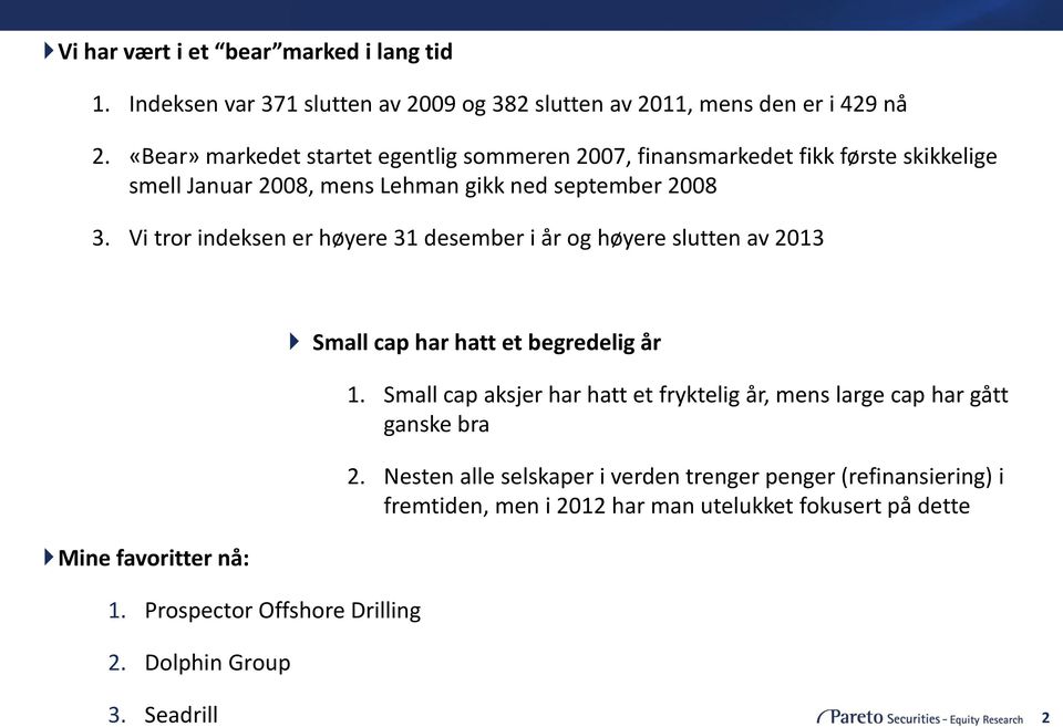 Vi tror indeksen er høyere 31 desember i år og høyere slutten av 2013 Mine favoritter nå: 1. Prospector Offshore Drilling 2.