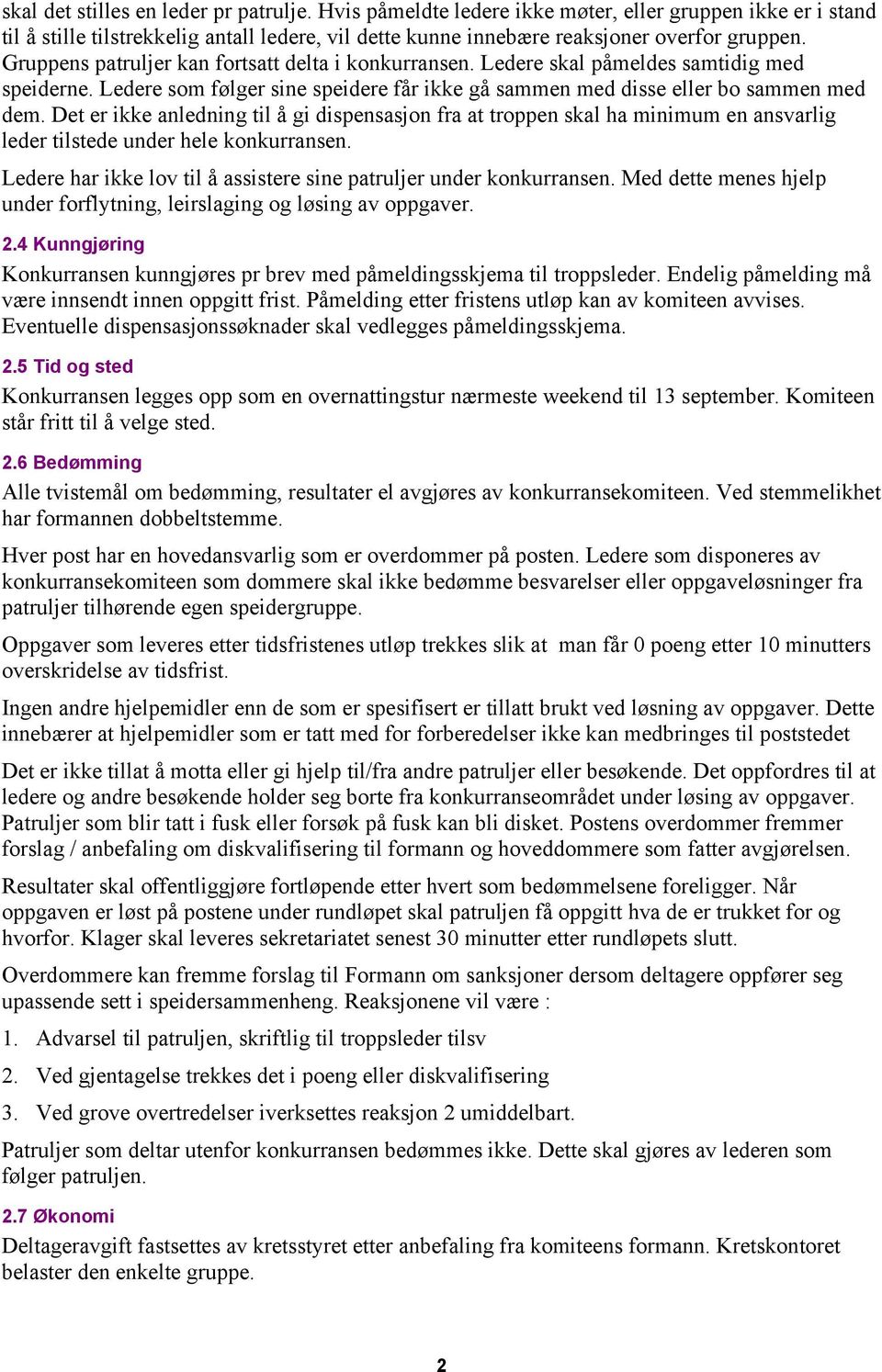 Det er ikke anledning til å gi dispensasjon fra at troppen skal ha minimum en ansvarlig leder tilstede under hele konkurransen. Ledere har ikke lov til å assistere sine patruljer under konkurransen.