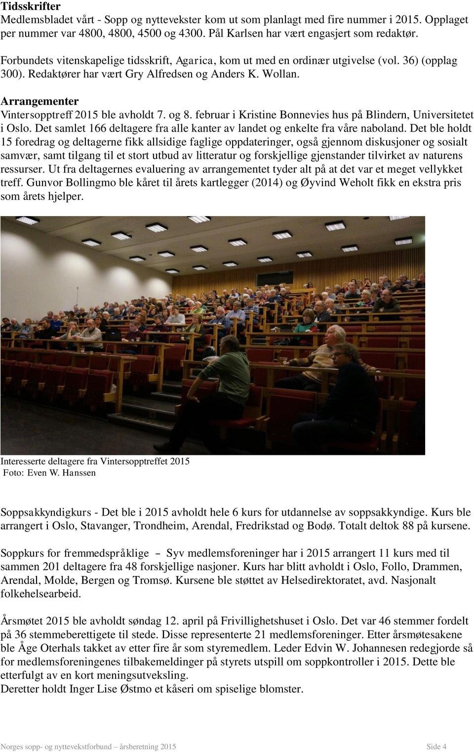 Arrangementer Vintersopptreff 2015 ble avholdt 7. og 8. februar i Kristine Bonnevies hus på Blindern, Universitetet i Oslo.