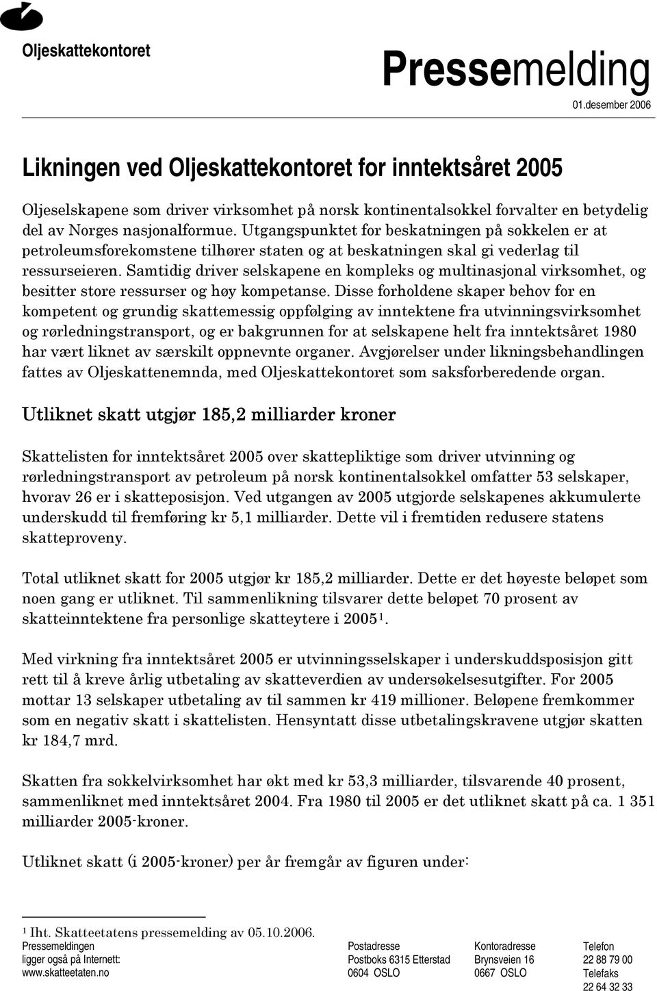 Utgangspunktet for beskatningen på sokkelen er at petroleumsforekomstene tilhører staten og at beskatningen skal gi vederlag til ressurseieren.