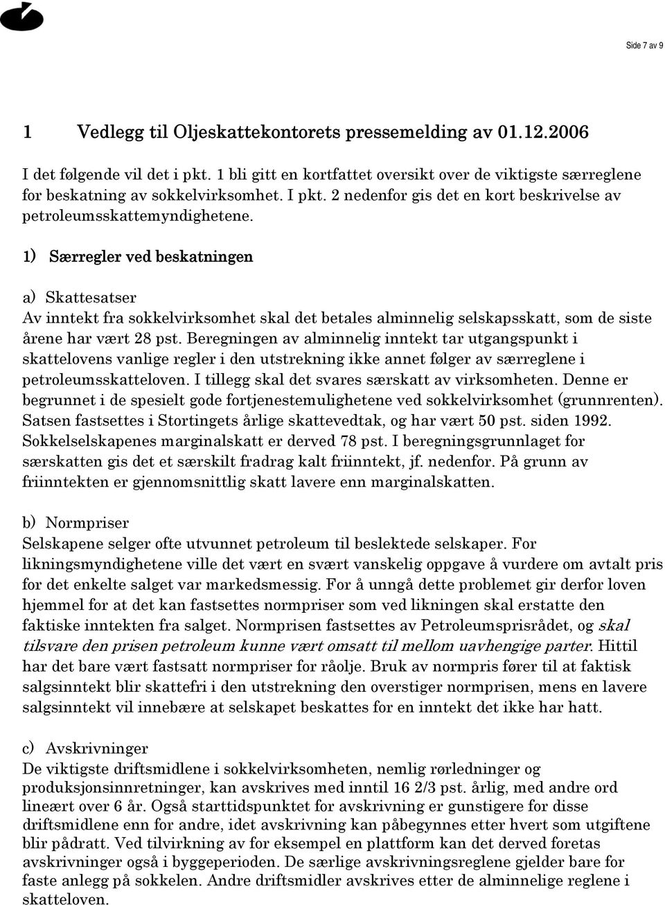 1) Særregler ved beskatningen a) Skattesatser Av inntekt fra sokkelvirksomhet skal det betales alminnelig selskapsskatt, som de siste årene har vært 28 pst.